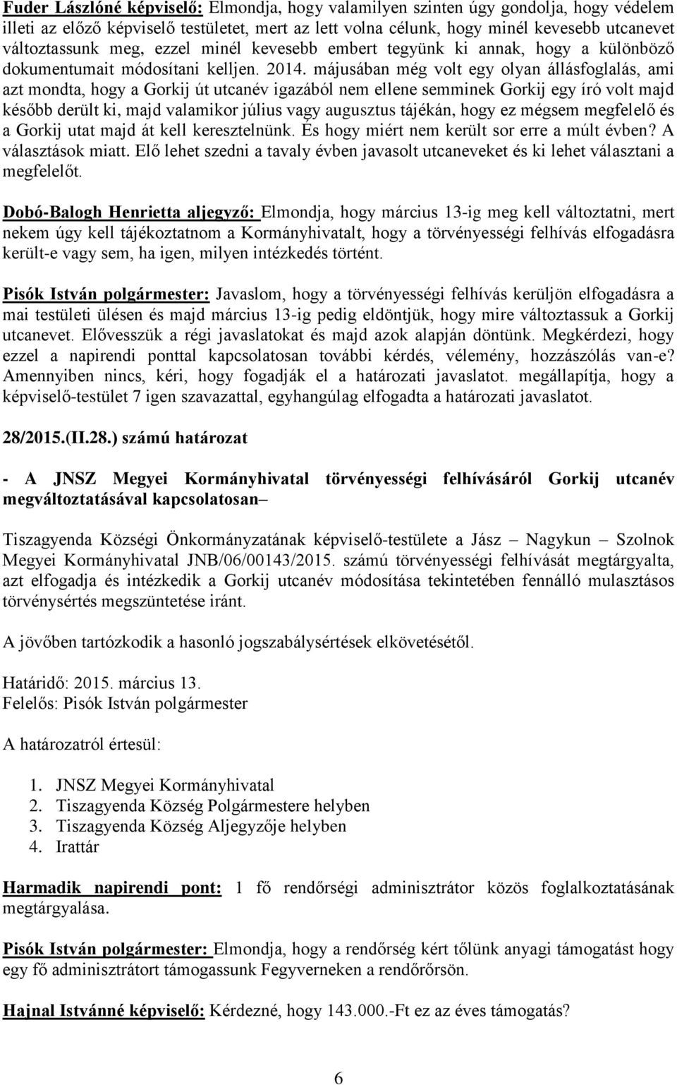 májusában még volt egy olyan állásfoglalás, ami azt mondta, hogy a Gorkij út utcanév igazából nem ellene semminek Gorkij egy író volt majd később derült ki, majd valamikor július vagy augusztus