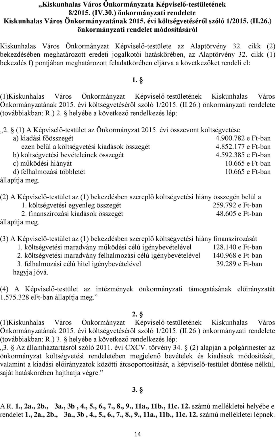 cikk (1) bekezdés f) pontjában meghatározott feladatkörében eljárva a következőket rendeli el: 1. (1)Kiskunhalas Város Önkormányzat Képviselő-testületének Kiskunhalas Város Önkormányzatának 2015.