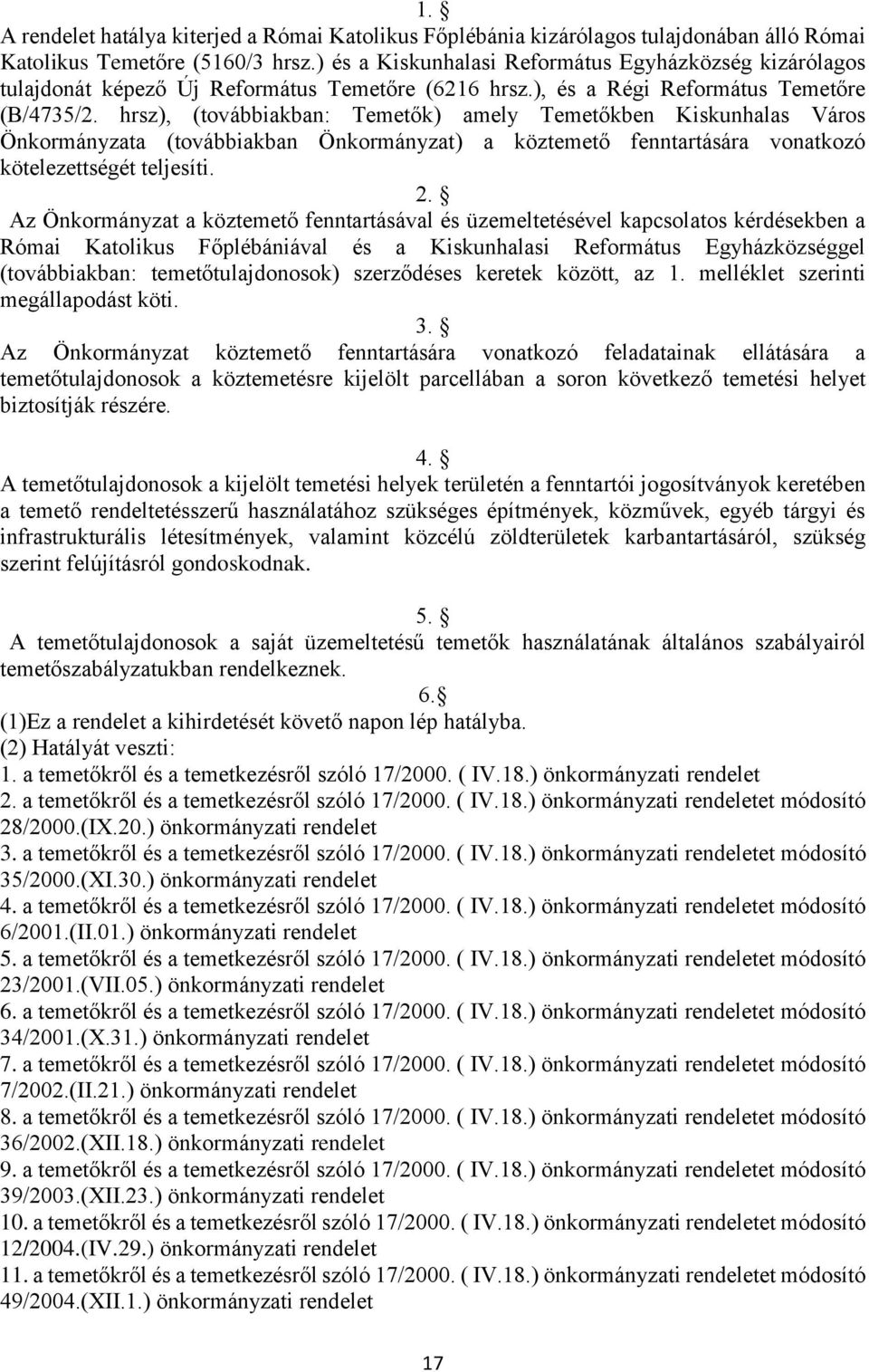 hrsz), (továbbiakban: Temetők) amely Temetőkben Kiskunhalas Város Önkormányzata (továbbiakban Önkormányzat) a köztemető fenntartására vonatkozó kötelezettségét teljesíti. 2.