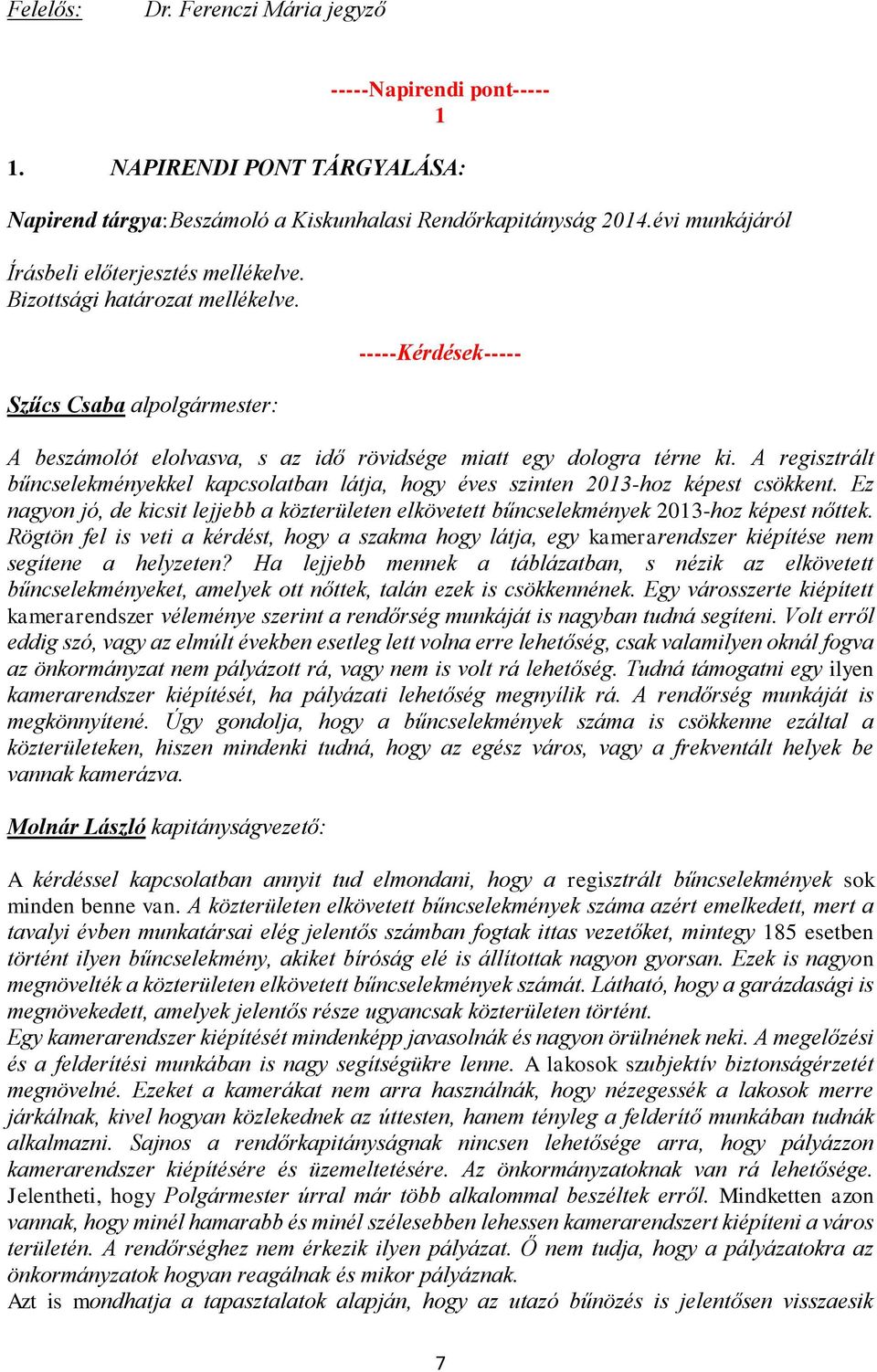 A regisztrált bűncselekményekkel kapcsolatban látja, hogy éves szinten 2013-hoz képest csökkent. Ez nagyon jó, de kicsit lejjebb a közterületen elkövetett bűncselekmények 2013-hoz képest nőttek.