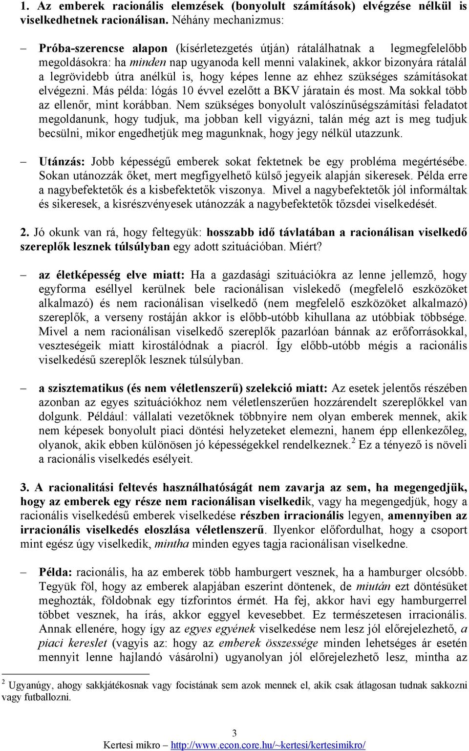 anélkül is, hogy képes lenne az ehhez szükséges számításokat elvégezni. Más példa: lógás 10 évvel ezelőtt a BKV járatain és most. Ma sokkal több az ellenőr, mint korábban.