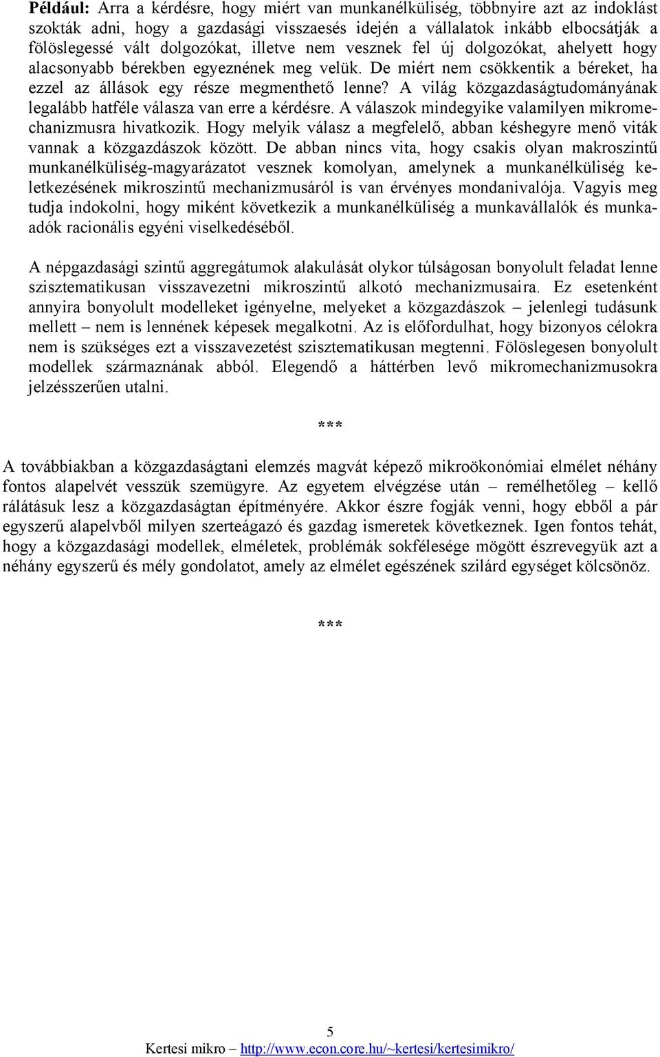 A világ közgazdaságtudományának legalább hatféle válasza van erre a kérdésre. A válaszok mindegyike valamilyen mikromechanizmusra hivatkozik.