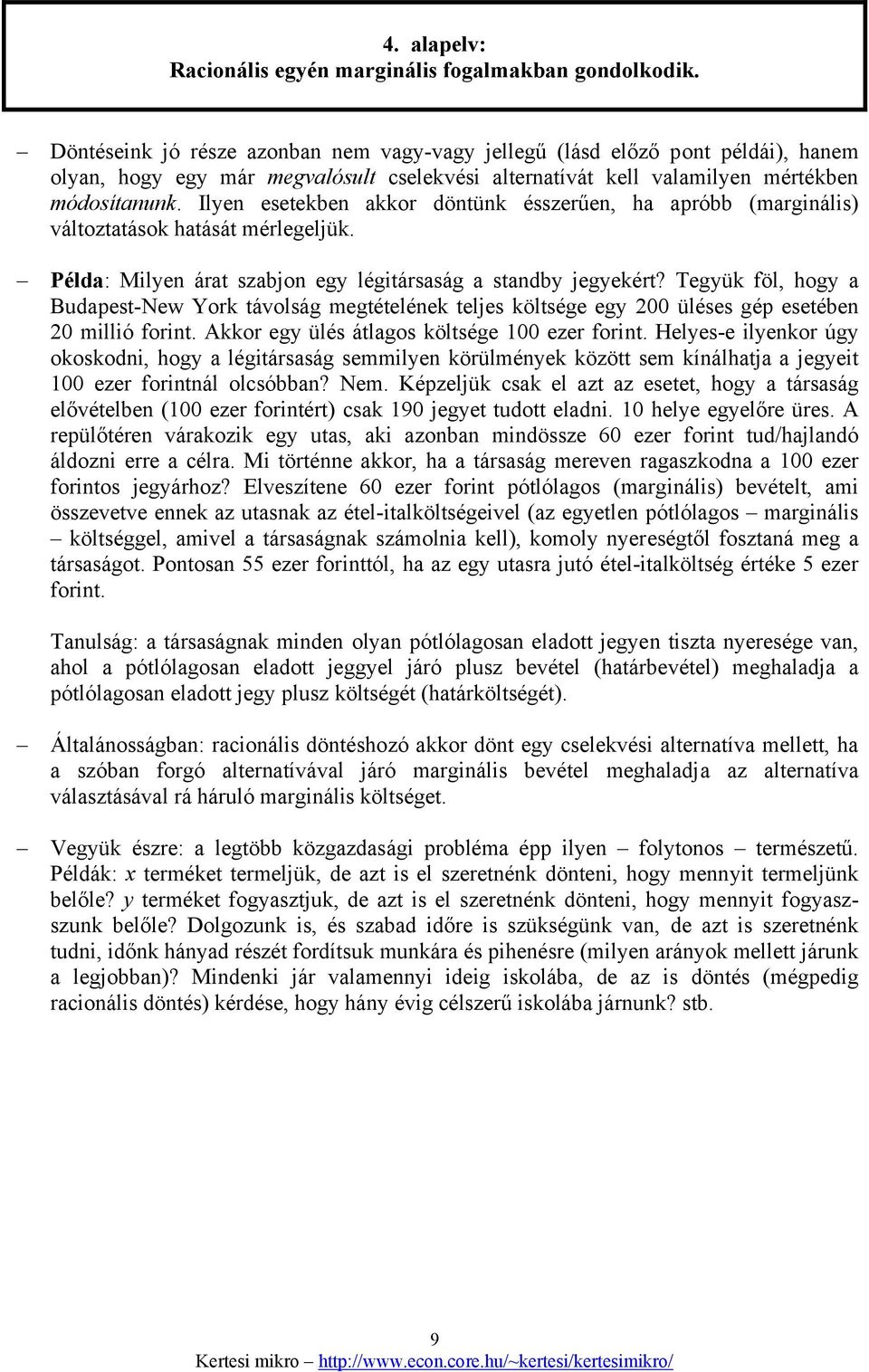 Ilyen esetekben akkor döntünk ésszerűen, ha apróbb (marginális) változtatások hatását mérlegeljük. Példa: Milyen árat szabjon egy légitársaság a standby jegyekért?