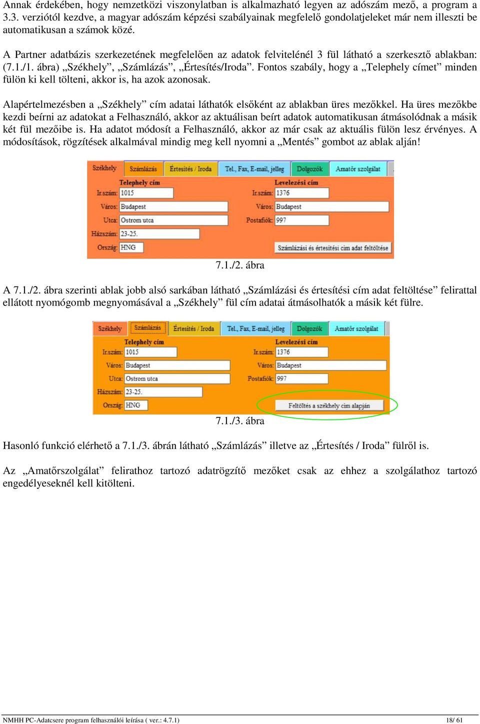 A Partner adatbázis szerkezetének megfelelően az adatok felvitelénél 3 fül látható a szerkesztő ablakban: (7.1./1. ábra) Székhely, Számlázás, Értesítés/Iroda.