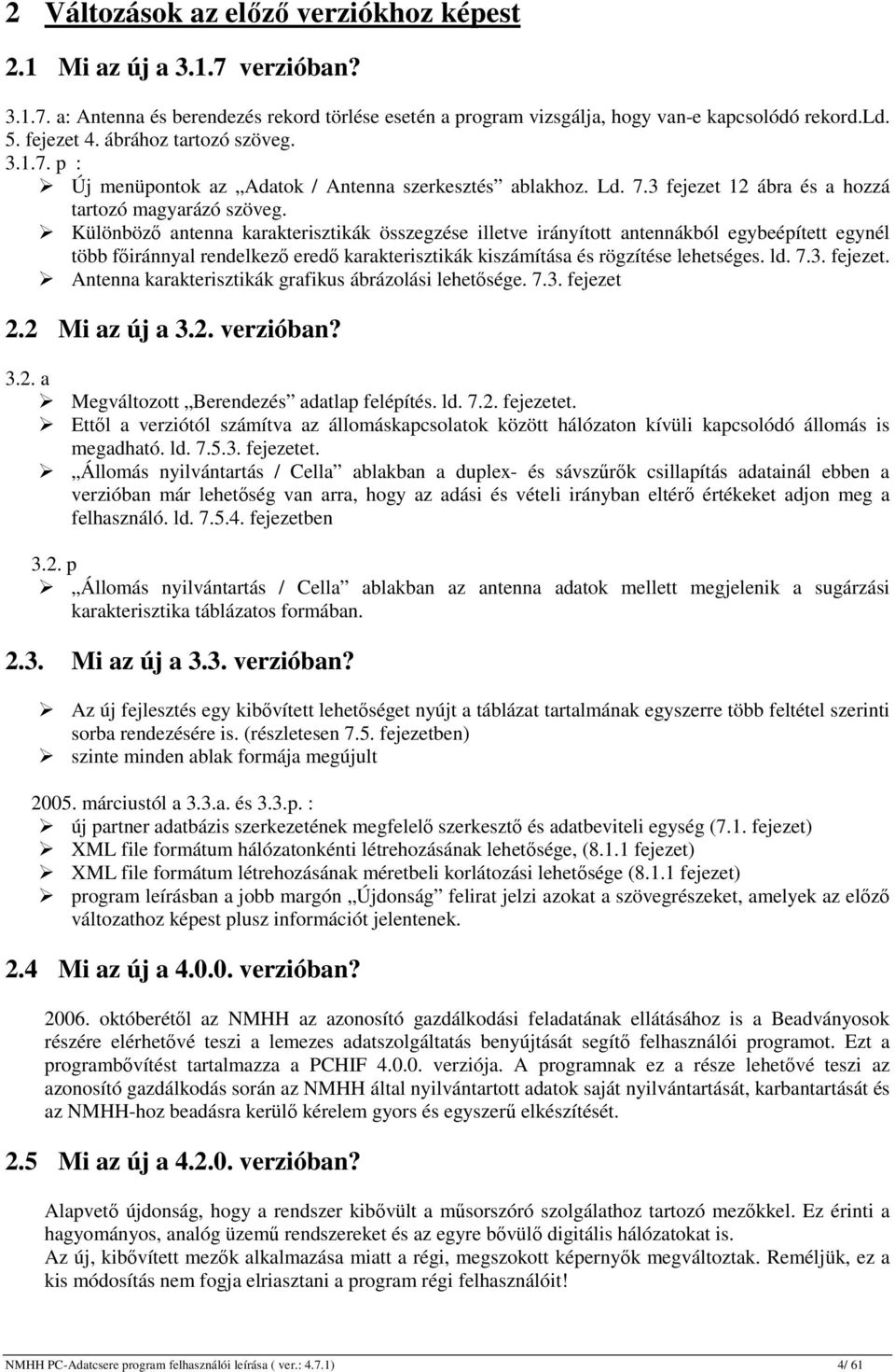 Különböző antenna karakterisztikák összegzése illetve irányított antennákból egybeépített egynél több főiránnyal rendelkező eredő karakterisztikák kiszámítása és rögzítése lehetséges. ld. 7.3.