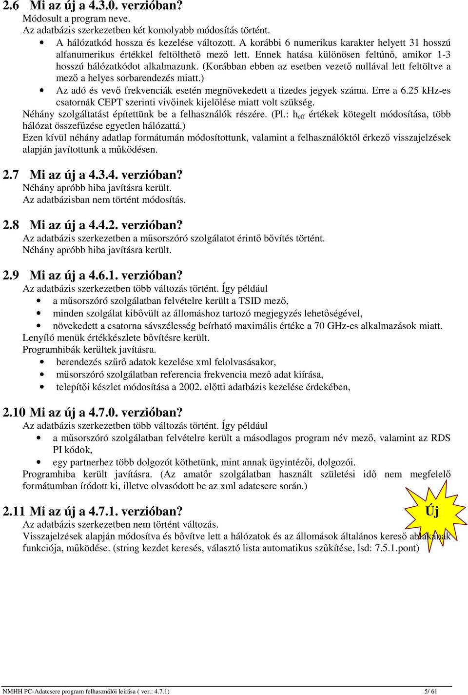 (Korábban ebben az esetben vezető nullával lett feltöltve a mező a helyes sorbarendezés miatt.) Az adó és vevő frekvenciák esetén megnövekedett a tizedes jegyek száma. Erre a 6.