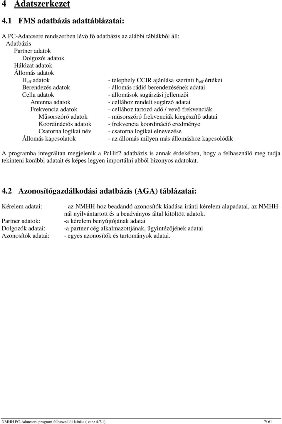 CCIR ajánlása szerinti h eff értékei Berendezés adatok - állomás rádió berendezésének adatai Cella adatok - állomások sugárzási jellemzői Antenna adatok - cellához rendelt sugárzó adatai Frekvencia