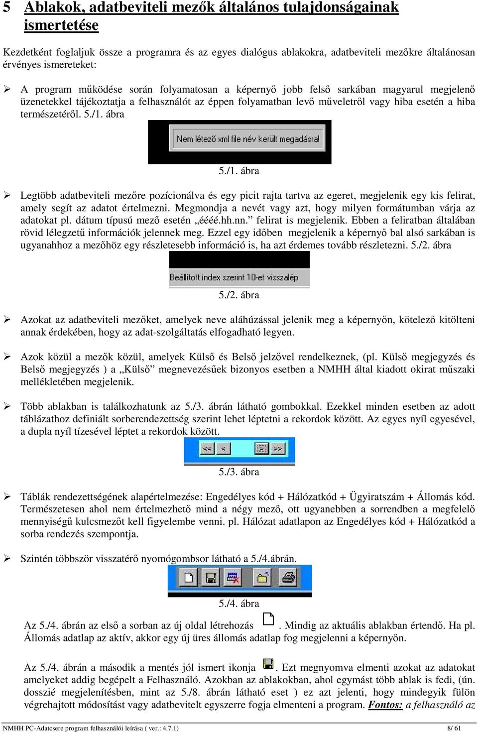 természetéről. 5./1. ábra 5./1. ábra Legtöbb adatbeviteli mezőre pozícionálva és egy picit rajta tartva az egeret, megjelenik egy kis felirat, amely segít az adatot értelmezni.