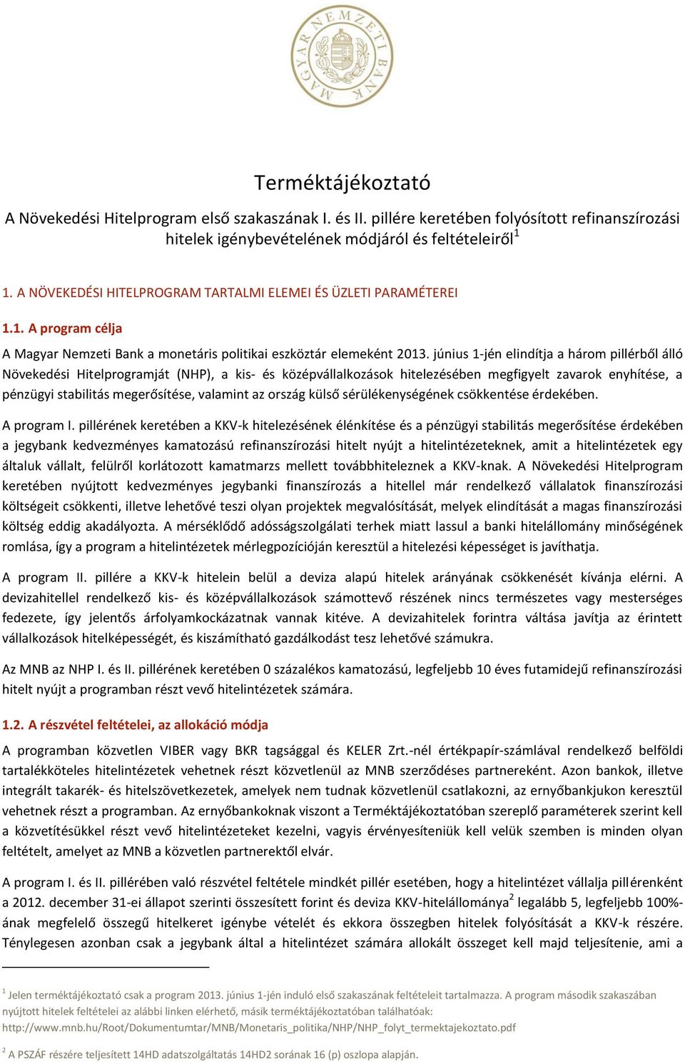 június 1-jén elindítja a három pillérből álló Növekedési Hitelprogramját (NHP), a kis- és középvállalkozások hitelezésében megfigyelt zavarok enyhítése, a pénzügyi stabilitás megerősítése, valamint