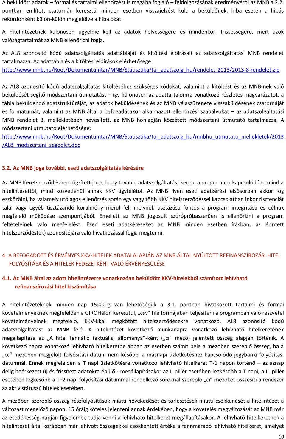 A hitelintézetnek különösen ügyelnie kell az adatok helyességére és mindenkori frissességére, mert azok valóságtartalmát az MNB ellenőrizni fogja.