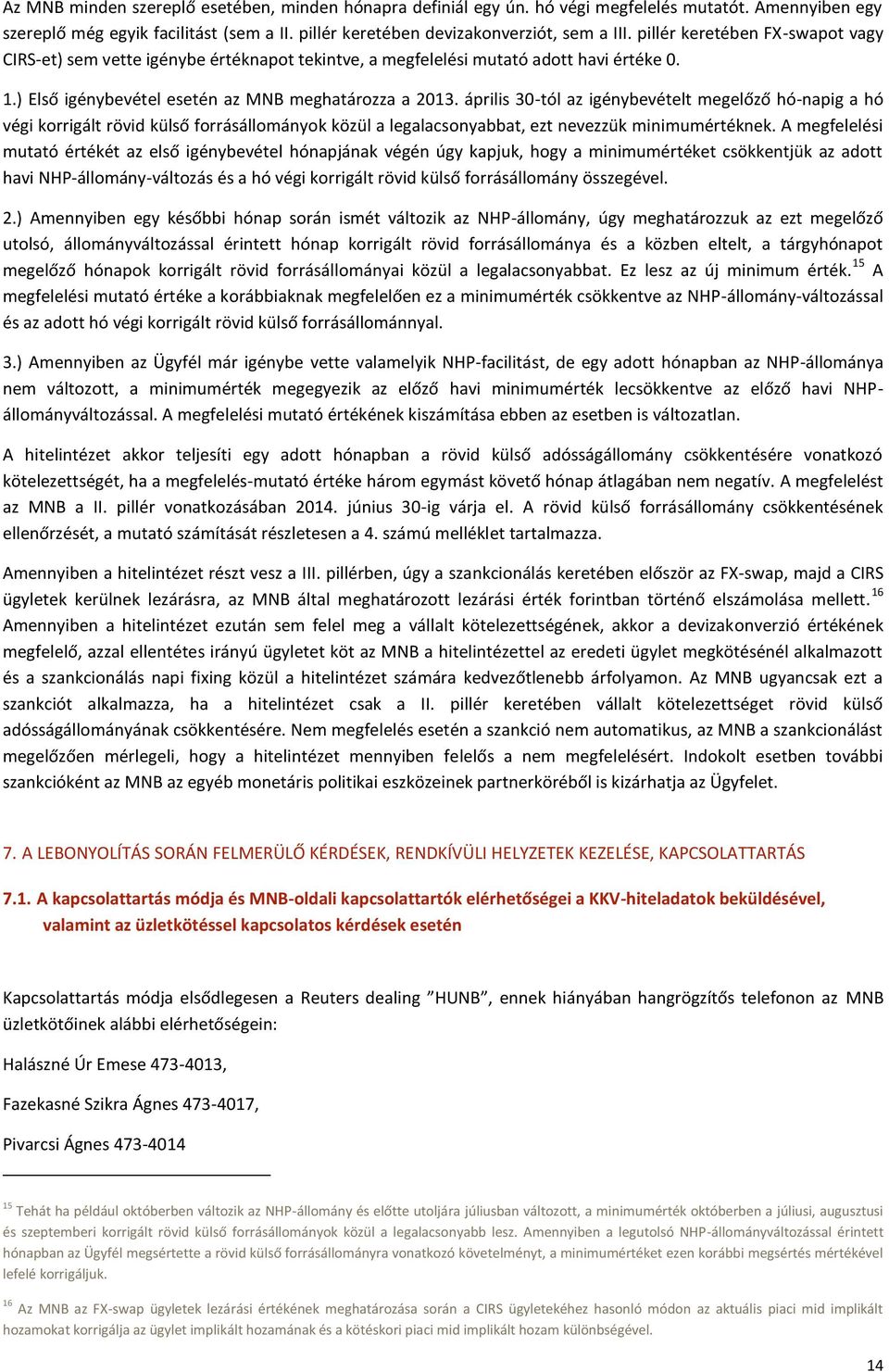 április 30-tól az igénybevételt megelőző hó-napig a hó végi korrigált rövid külső forrásállományok közül a legalacsonyabbat, ezt nevezzük minimumértéknek.