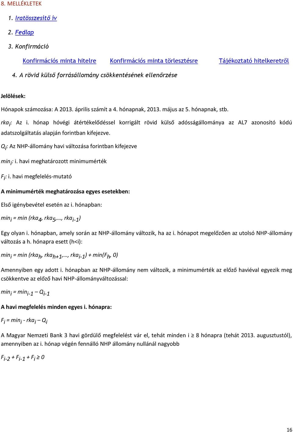 hónap hóvégi átértékelődéssel korrigált rövid külső adósságállománya az AL7 azonosító kódú adatszolgáltatás alapján forintban kifejezve.