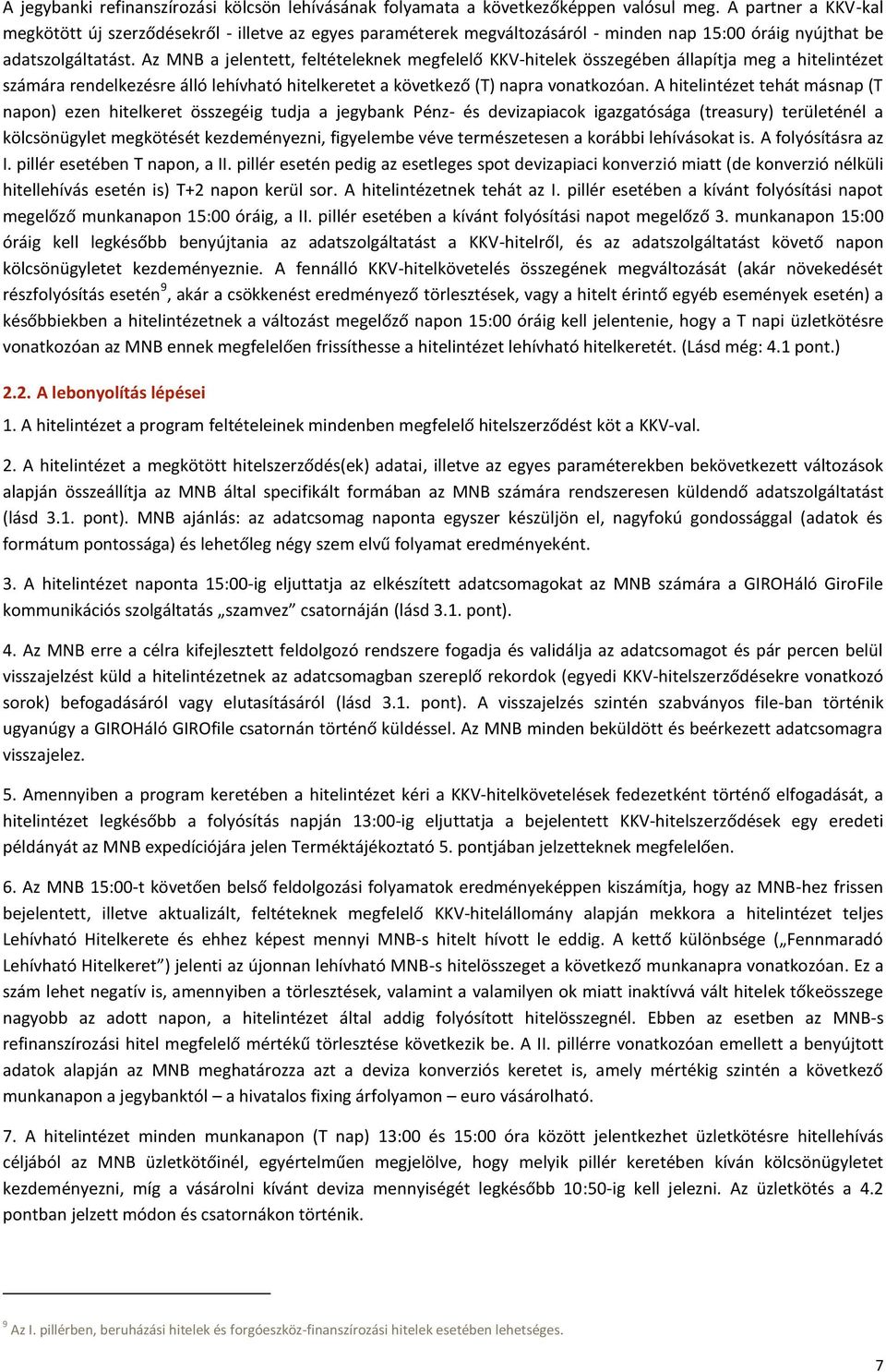 Az MNB a jelentett, feltételeknek megfelelő KKV-hitelek összegében állapítja meg a hitelintézet számára rendelkezésre álló lehívható hitelkeretet a következő (T) napra vonatkozóan.