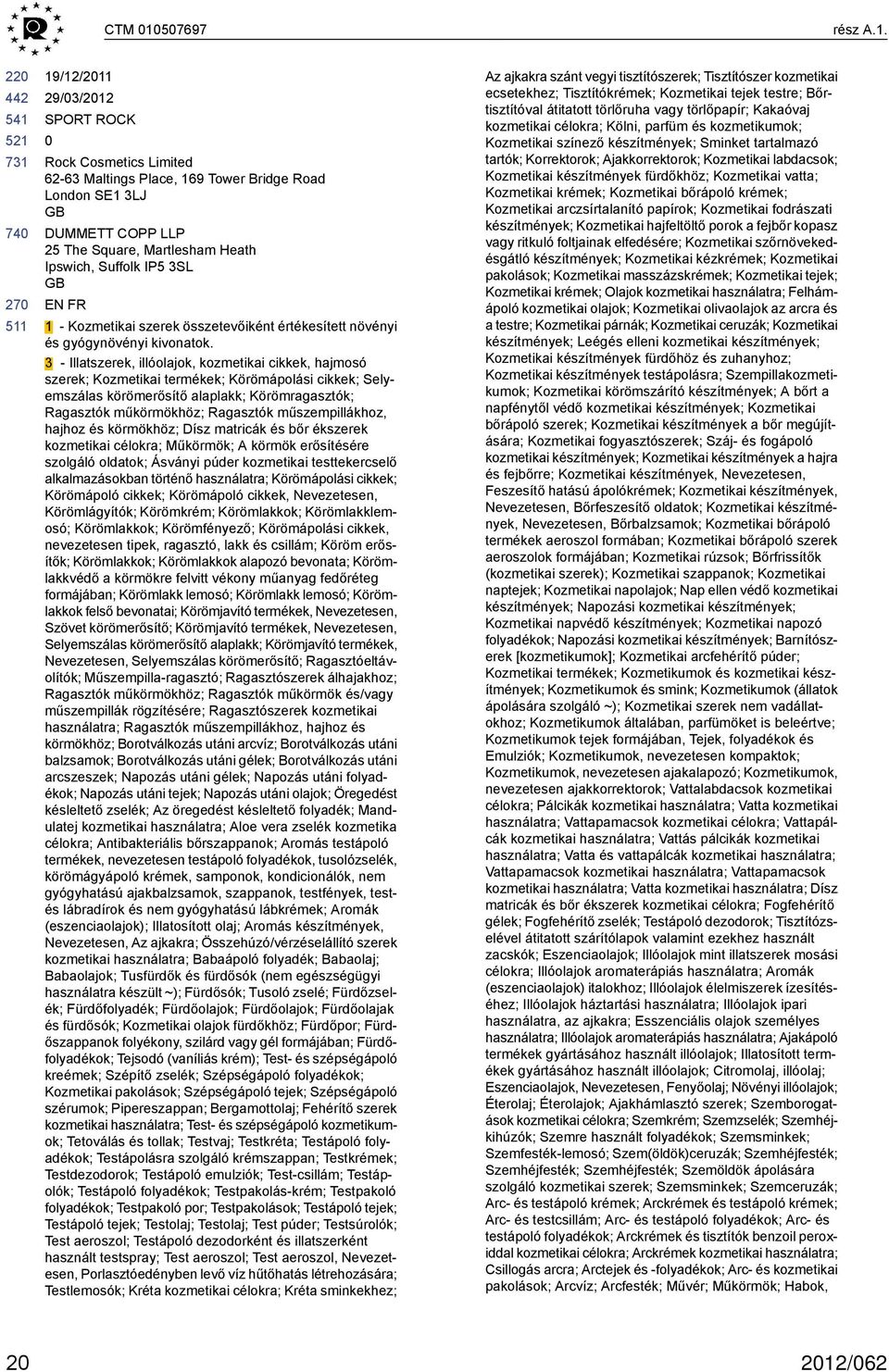 19/12/211 SPORT ROCK Rock Cosmetics Limited 62-63 Maltings Place, 169 Tower Bridge Road London SE1 3LJ DUMMETT COPP LLP 25 The Square, Martlesham Heath Ipswich, Suffolk IP5 3SL EN FR 1 - Kozmetikai