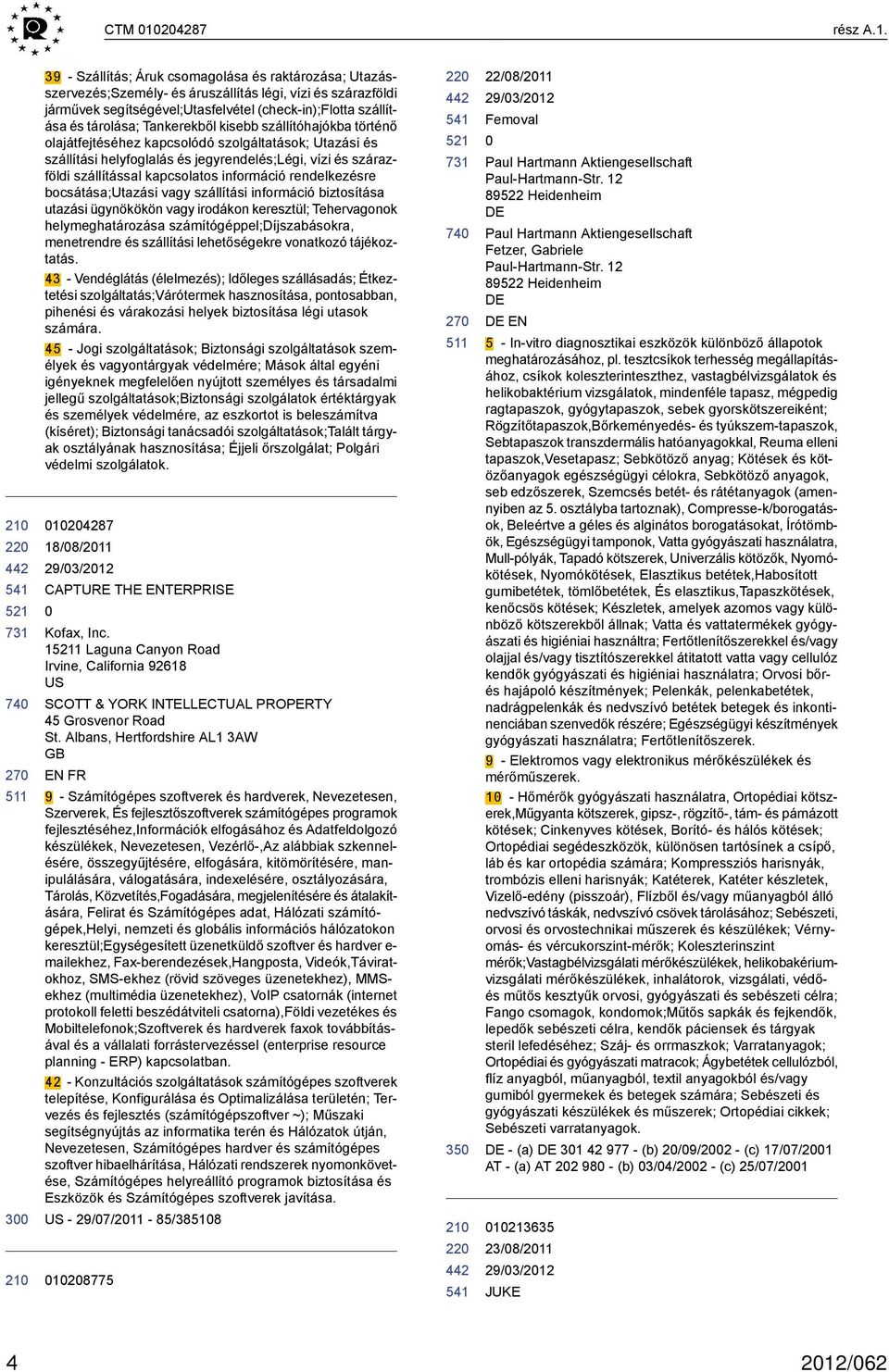 3 39 - Szállítás; Áruk csomagolása és raktározása; Utazásszervezés;Személy- és áruszállítás légi, vízi és szárazföldi járművek segítségével;utasfelvétel (check-in);flotta szállítása és tárolása;