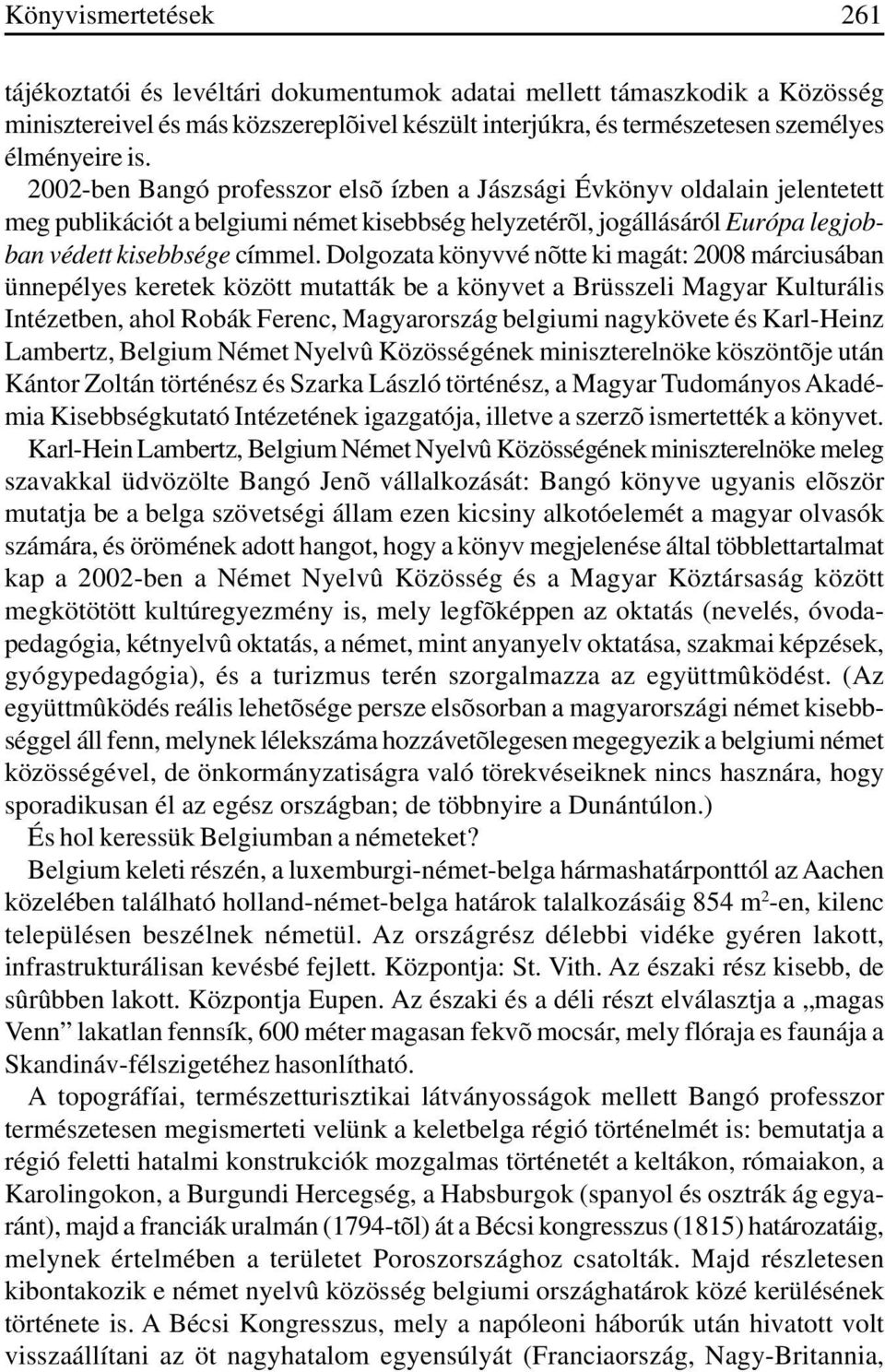 Dolgozata könyvvé nõtte ki magát: 2008 márciusában ünnepélyes keretek között mutatták be a könyvet a Brüsszeli Magyar Kulturális Intézetben, ahol Robák Ferenc, Magyarország belgiumi nagykövete és