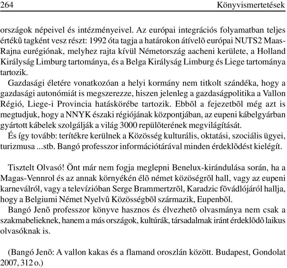 Holland Királyság Limburg tartománya, és a Belga Királyság Limburg és Liege tartománya tartozik.