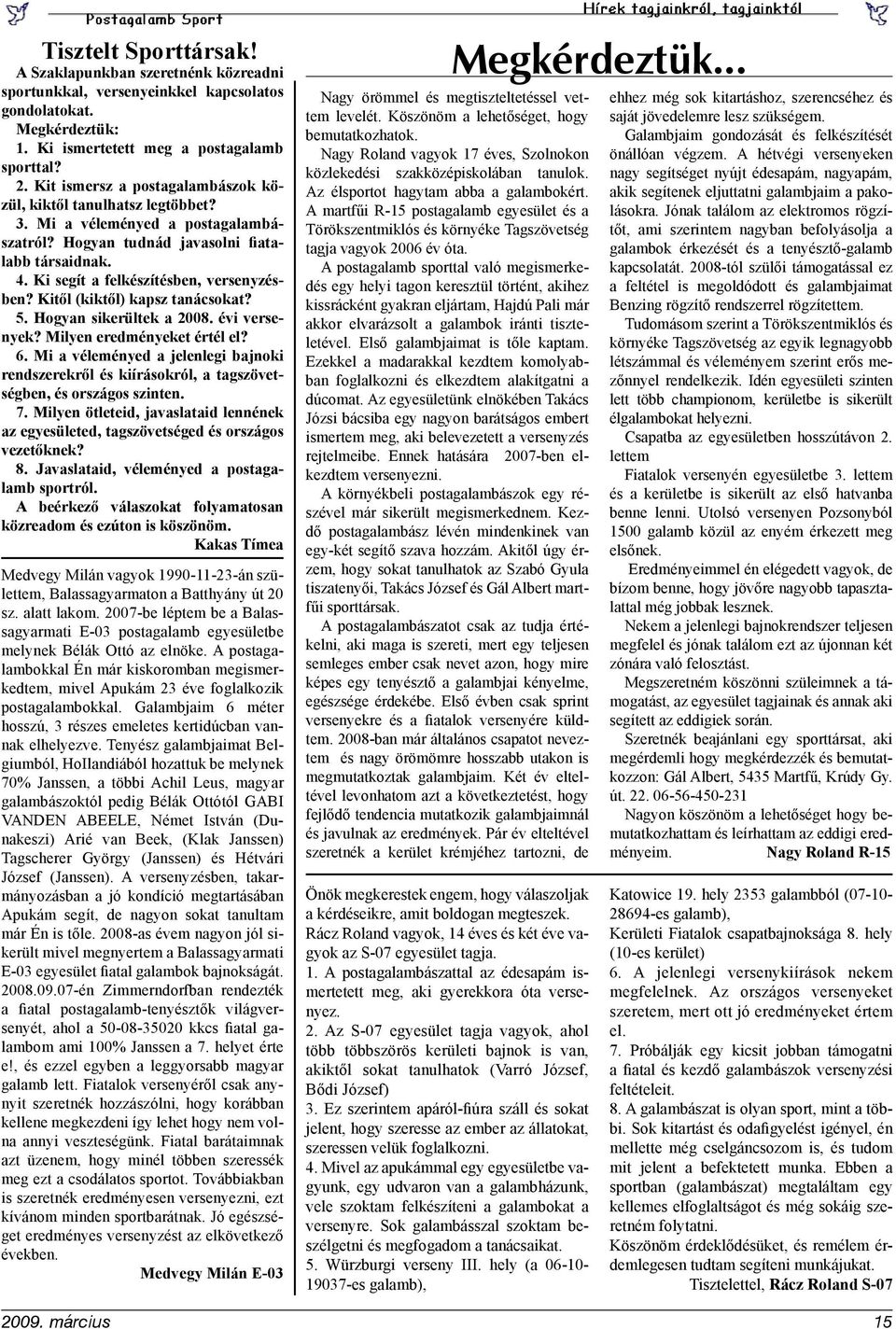 Kitől (kiktől) kapsz tanácsokat? 5. Hogyan sikerültek a 2008. évi versenyek? Milyen eredményeket értél el? 6.