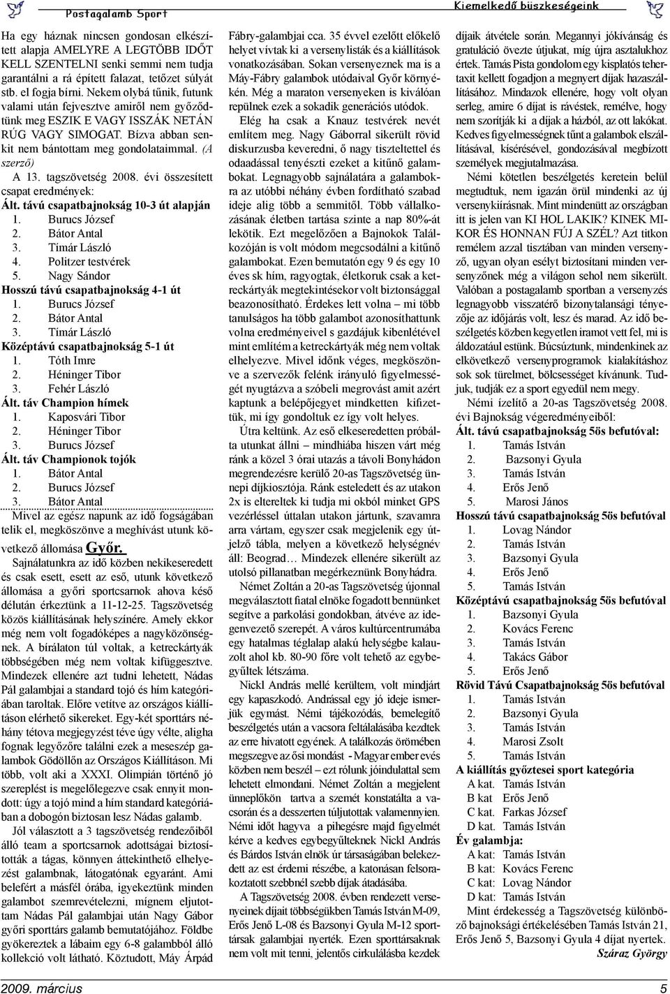 tagszövetség 2008. évi összesített csapat eredmények: Ált. távú csapatbajnokság 10-3 út alapján 1. Burucs József 2. Bátor Antal 3. Tímár László 4. Politzer testvérek 5.