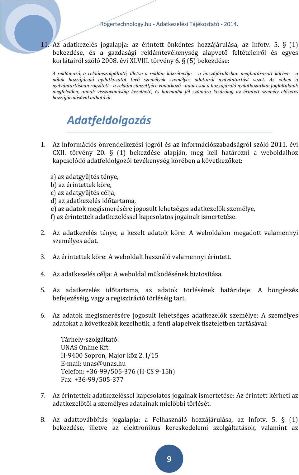 (5) bekezdése: A reklámozó, a reklámszolgáltató, illetve a reklám közzétevője a hozzájárulásban meghatározott körben - a náluk hozzájáruló nyilatkozatot tevő személyek személyes adatairól