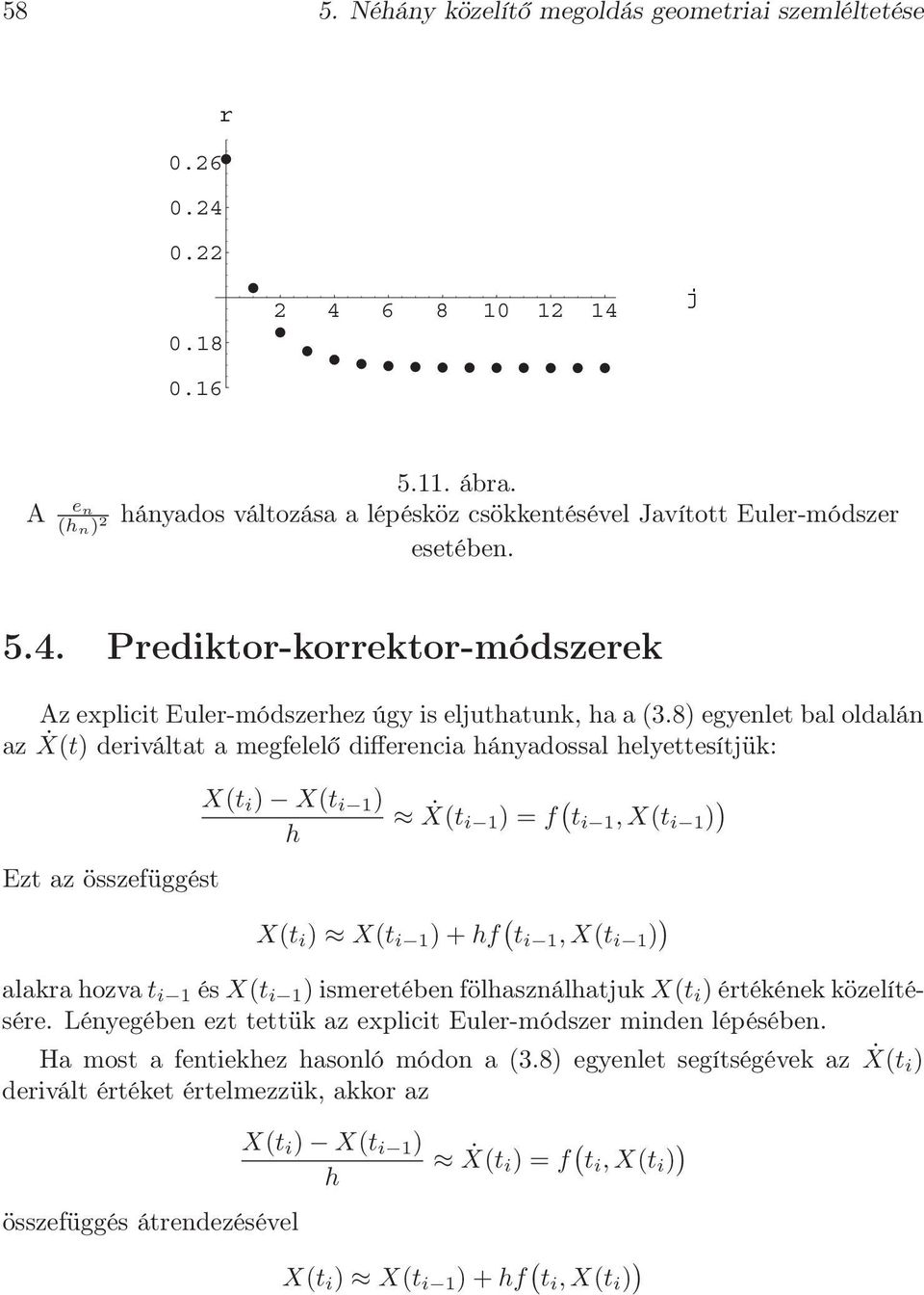alakra ozva t i és X(t i ) ismeretében fölasználatjuk X(t i ) értékének közelítésére. Lényegében ezt tettük az explicit Euler-módszer minden lépésében. Ha most a fentiekez asonló módon a (3.
