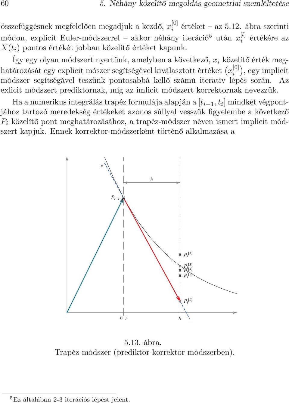 Így egy olyan módszert nyertünk, amelyben a következő, x i közelítő érték megatározását egy explicit mószer segítségével kiválasztott értéket ( x [0] ) i, egy implicit módszer segítségável teszünk