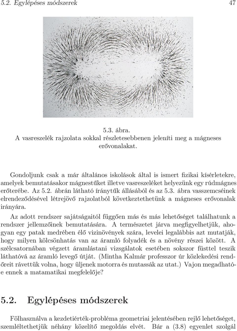 . ábrán látató íránytűk állásából és az 5.3. ábra vasszemcséinek elrendeződésével létrejövő rajzolatból következtetetünk a mágneses erővonalak irányára.