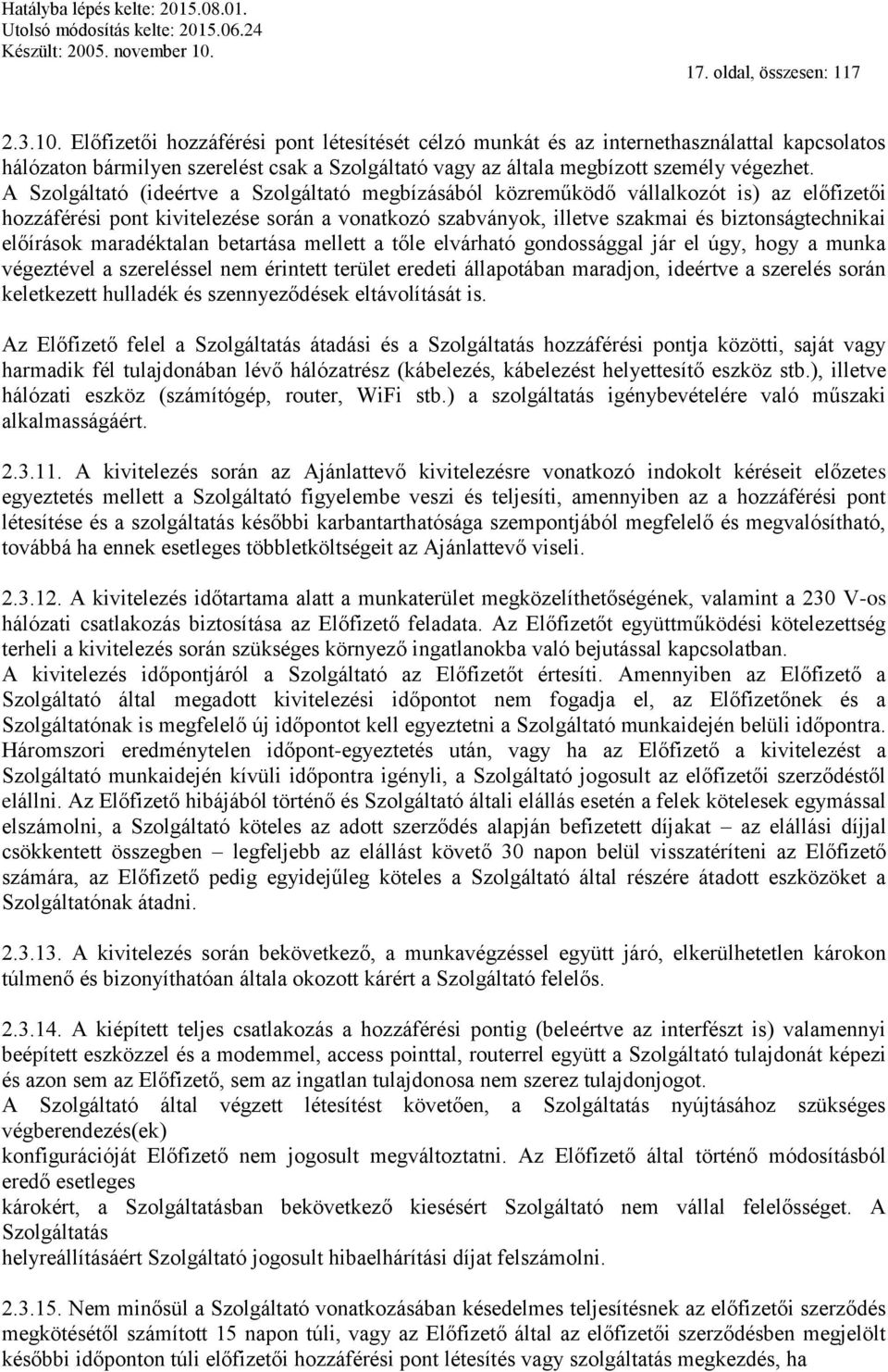 A Szolgáltató (ideértve a Szolgáltató megbízásából közreműködő vállalkozót is) az előfizetői hozzáférési pont kivitelezése során a vonatkozó szabványok, illetve szakmai és biztonságtechnikai