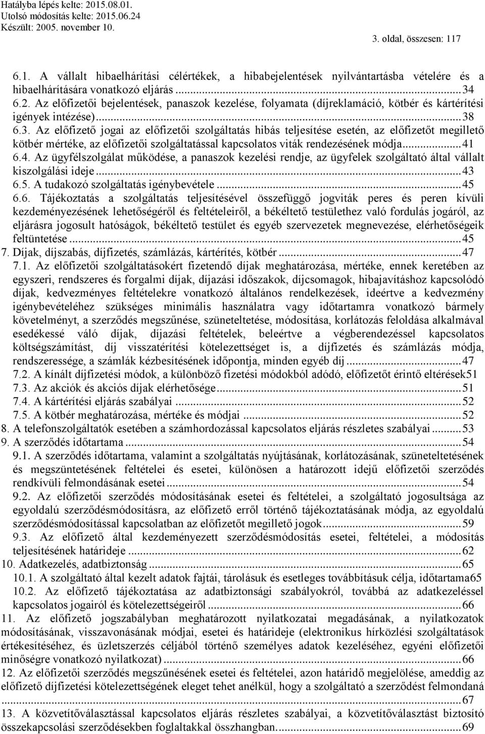 6.3. Az előfizető jogai az előfizetői szolgáltatás hibás teljesítése esetén, az előfizetőt megillető kötbér mértéke, az előfizetői szolgáltatással kapcsolatos viták rendezésének módja... 41