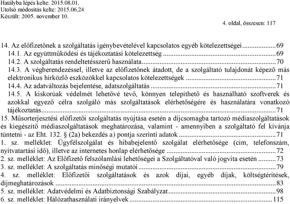 A végberendezéssel, illetve az előfizetőnek átadott, de a szolgáltató tulajdonát képező más elektronikus hírközlő eszközökkel kapcsolatos kötelezettségek... 71 14.