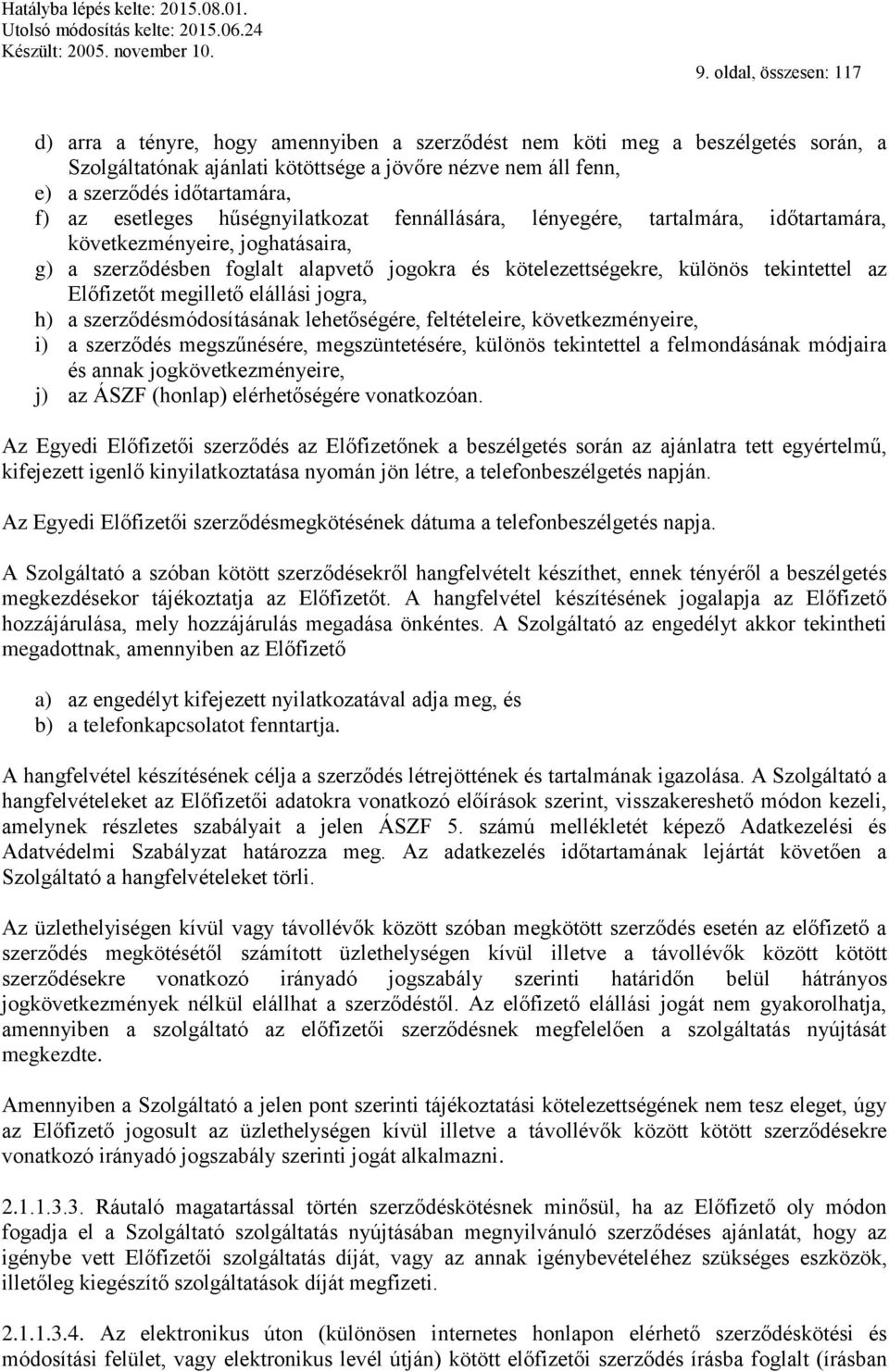 tekintettel az Előfizetőt megillető elállási jogra, h) a szerződésmódosításának lehetőségére, feltételeire, következményeire, i) a szerződés megszűnésére, megszüntetésére, különös tekintettel a