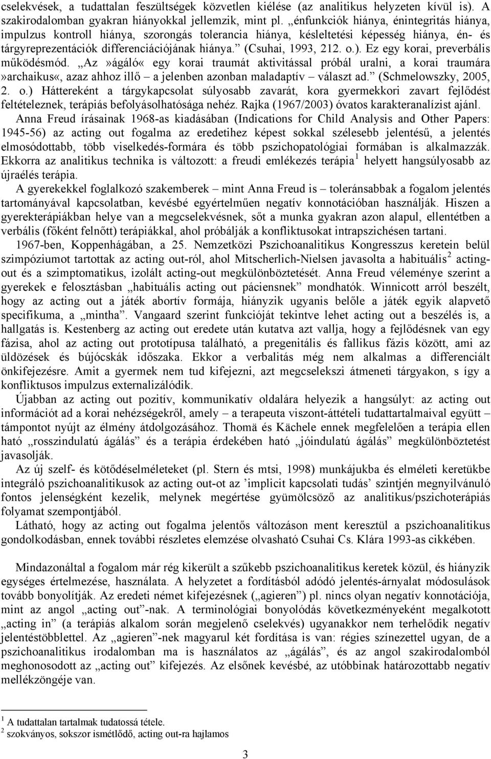 o.). Ez egy korai, preverbális működésmód. Az»ágáló«egy korai traumát aktivitással próbál uralni, a korai traumára»archaikus«, azaz ahhoz illő a jelenben azonban maladaptív választ ad.