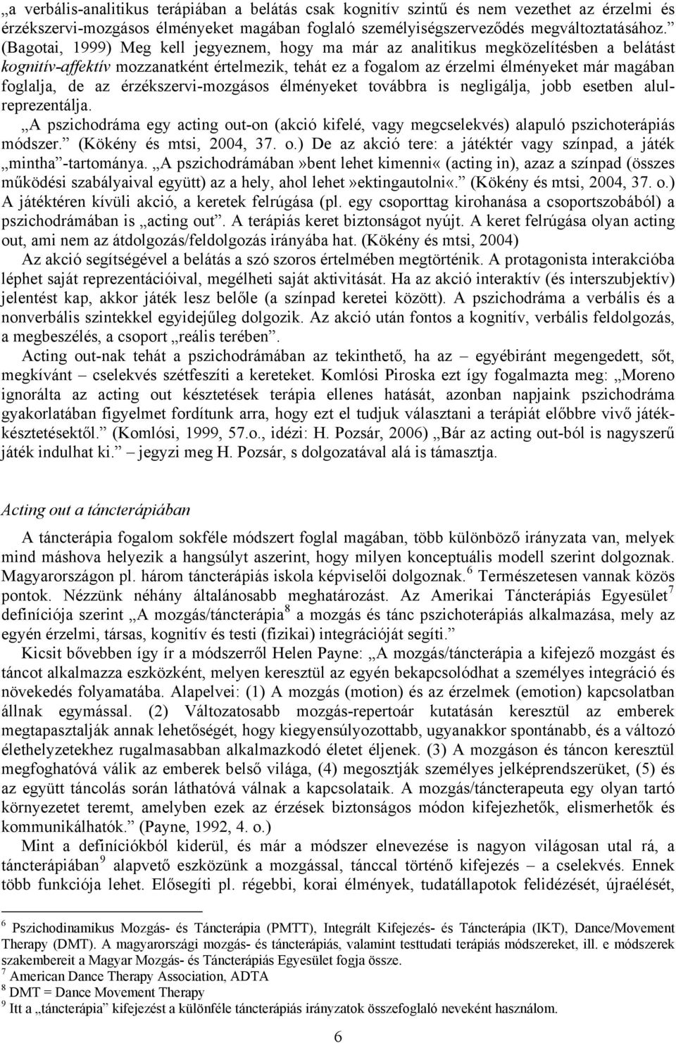 az érzékszervi-mozgásos élményeket továbbra is negligálja, jobb esetben alulreprezentálja. A pszichodráma egy acting out-on (akció kifelé, vagy megcselekvés) alapuló pszichoterápiás módszer.