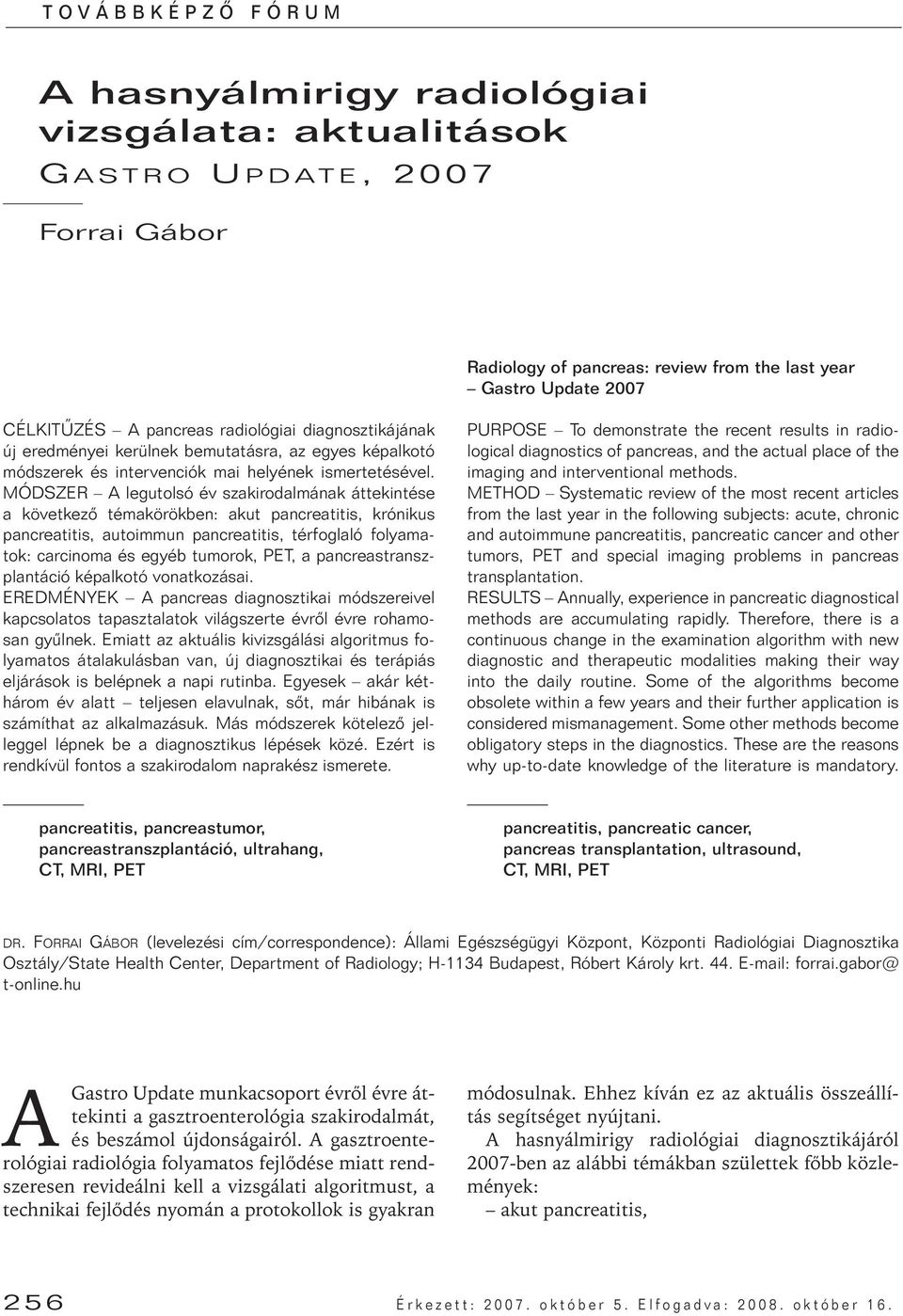 MÓDSZER A legutolsó év szakirodalmának áttekintése a következô témakörökben: akut pancreatitis, krónikus pancreatitis, autoimmun pancreatitis, térfoglaló folyamatok: carcinoma és egyéb tumorok, PET,