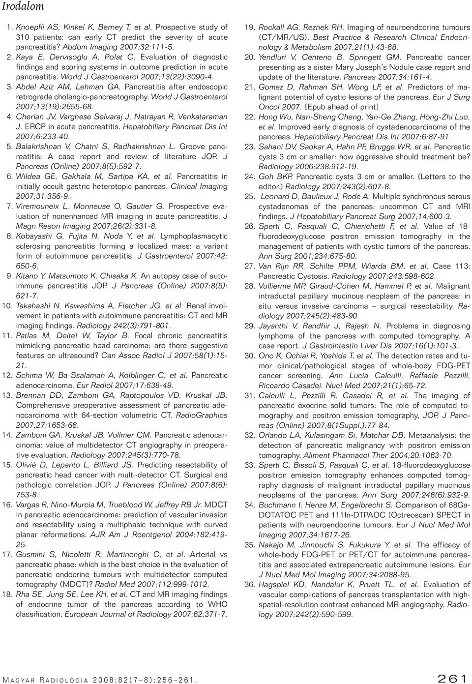Pancreatitis after endoscopic retrograde cholangio-pancreatography. World J Gastroenterol 2007;13(19):2655-68. 4. Cherian JV, Varghese Selvaraj J, Natrayan R, Venkataraman J.