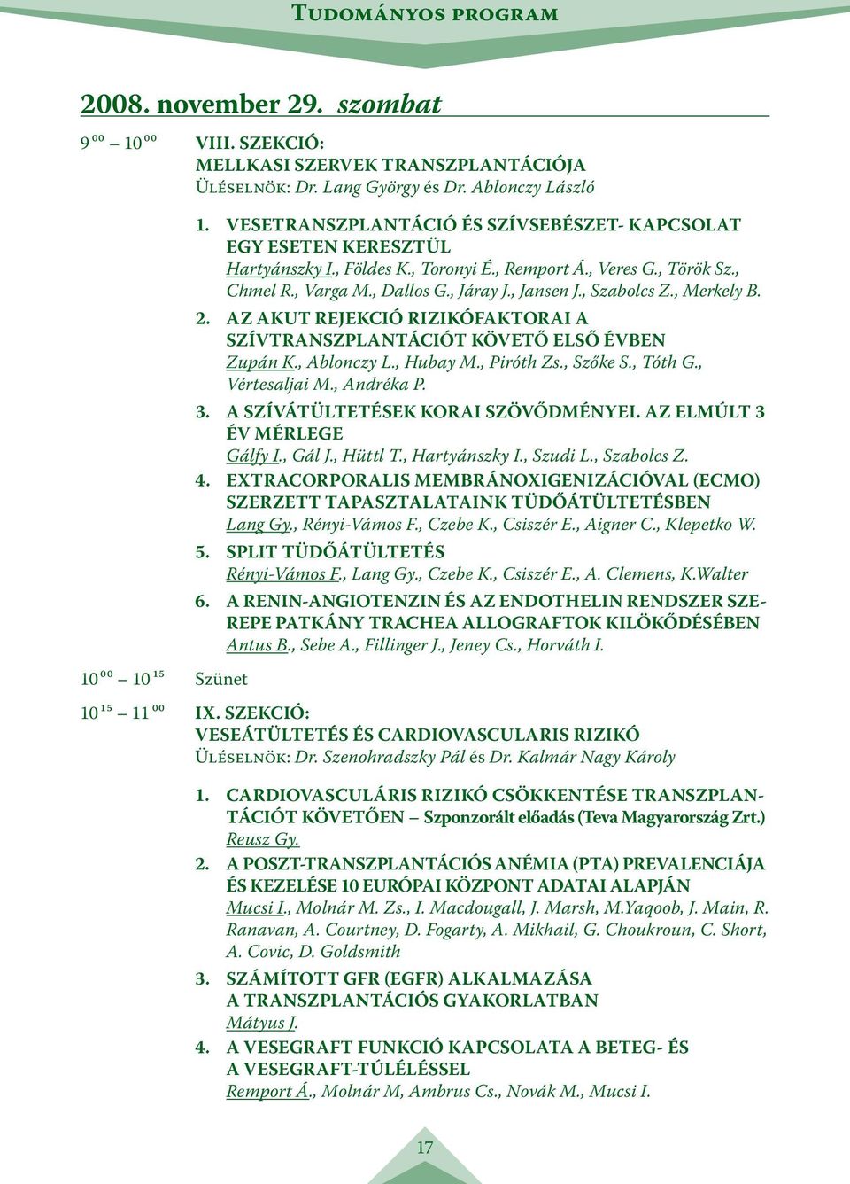 , Szabolcs Z., Merkely B. 2. AZ AKUT REJEKCIÓ RIZIKÓFAKTORAI A SZÍVTRANSZPLANTÁCIÓT KÖVETŐ ELSŐ ÉVBEN Zupán K., Ablonczy L., Hubay M., Piróth Zs., Szőke S., Tóth G., Vértesaljai M., Andréka P. 3.