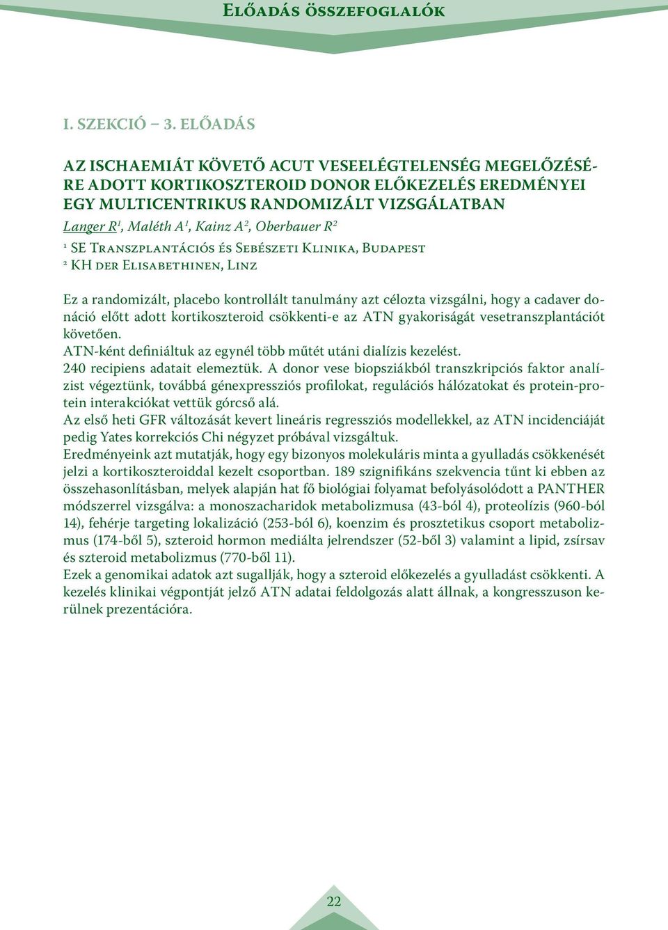 Oberbauer R 2 1 SE Transzplantációs és Sebészeti Klinika, Budapest 2 KH der Elisabethinen, Linz Ez a randomizált, placebo kontrollált tanulmány azt célozta vizsgálni, hogy a cadaver donáció előtt