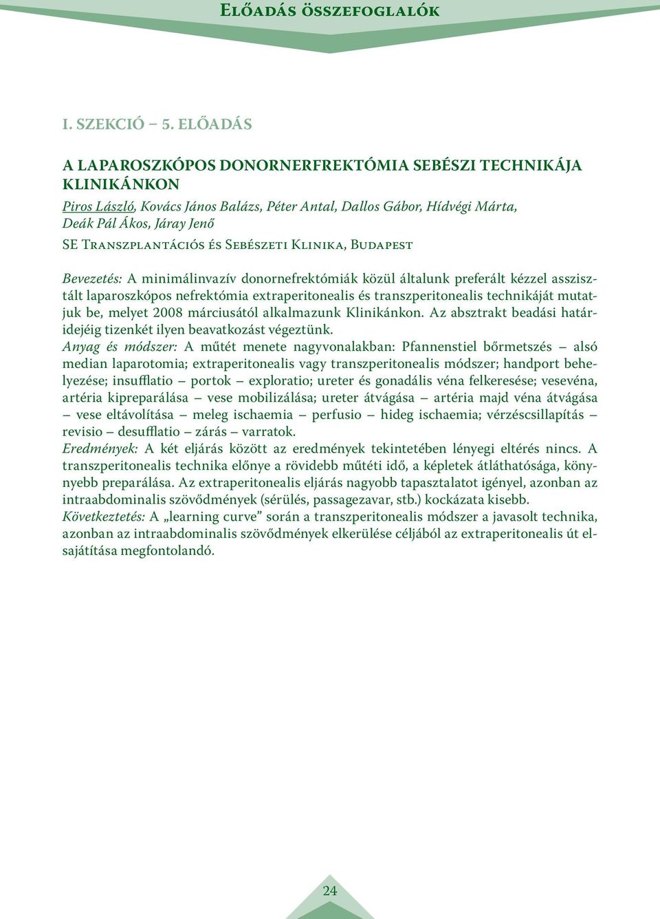 Sebészeti Klinika, Budapest Bevezetés: A minimálinvazív donornefrektómiák közül általunk preferált kézzel asszisztált laparoszkópos nefrektómia extraperitonealis és transzperitonealis technikáját