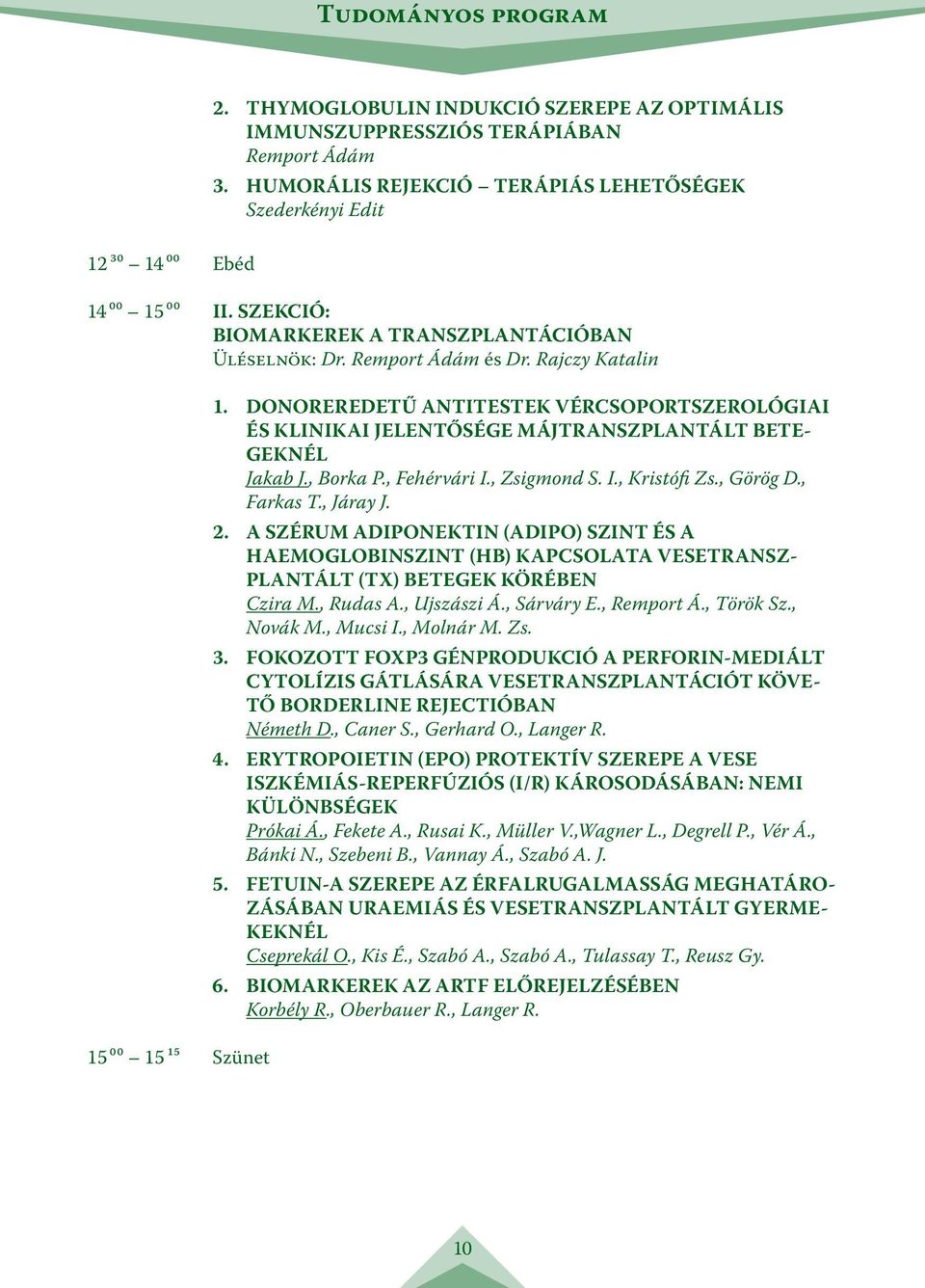 donoreredetű ANTITESTEK VÉRCSOPORTSZEROLÓGIAI ÉS KLINIKAI JELENTŐSÉGE MÁJTRANSZPLANTÁLT BETE- GEKNÉL Jakab J., Borka P., Fehérvári I., Zsigmond S. I., Kristófi Zs., Görög D., Farkas T., Járay J. 2.