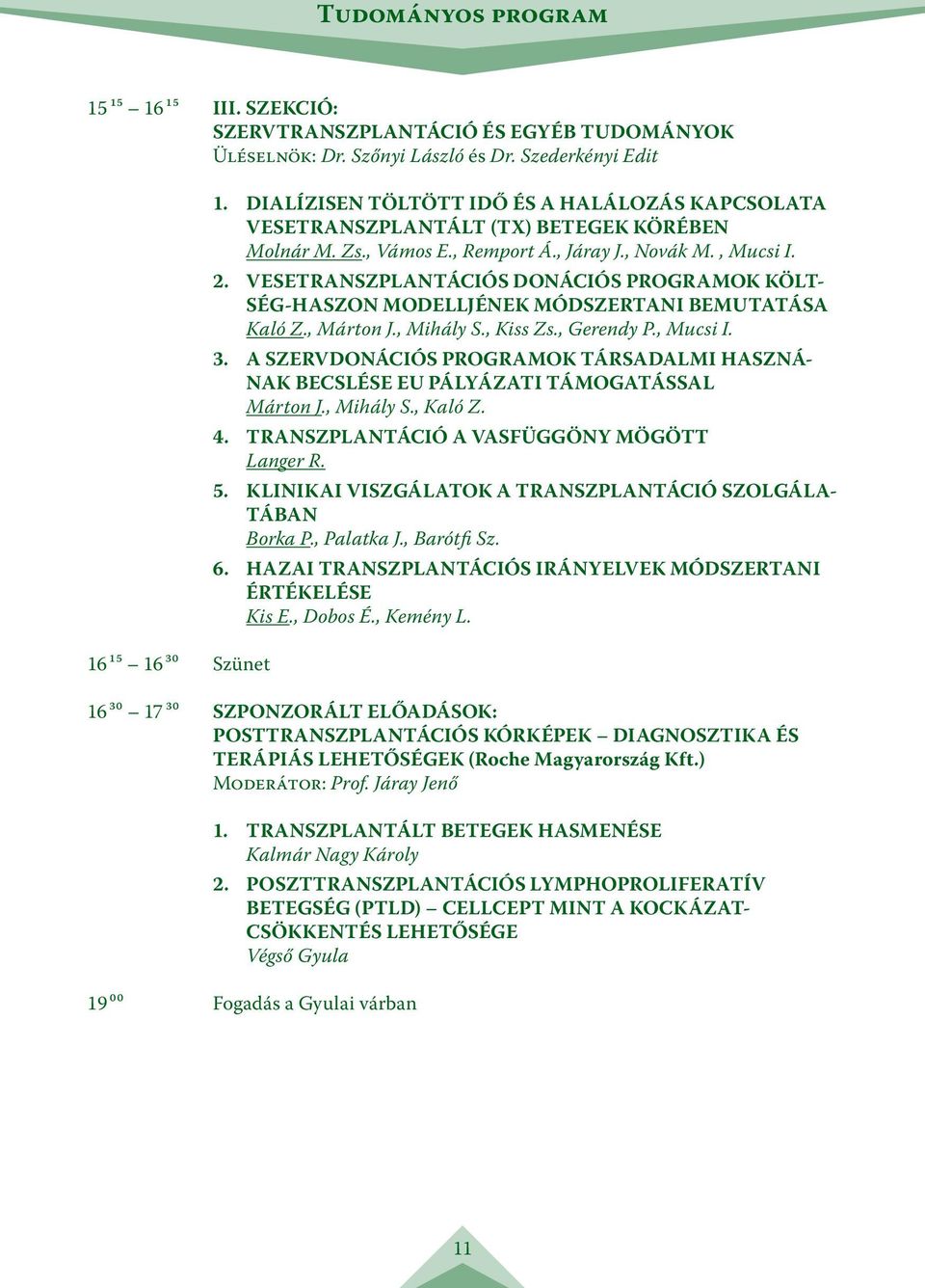 vesetranszplantációs DONÁCIÓS PROGRAMOK KÖLT- SÉG-HASZON MODELLJÉNEK MÓDSZERTANI BEMUTATÁSA Kaló Z., Márton J., Mihály S., Kiss Zs., Gerendy P., Mucsi I. 3.