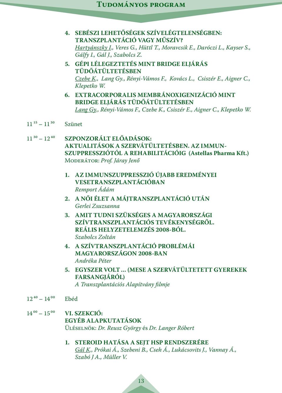 extracorporalis MEMBRÁNOXIGENIZÁCIÓ MINT BRIDGE ELJÁRÁS TÜDŐÁTÜLTETÉSBEN Lang Gy., Rényi-Vámos F., Czebe K., Csiszér E., Aigner C., Klepetko W.