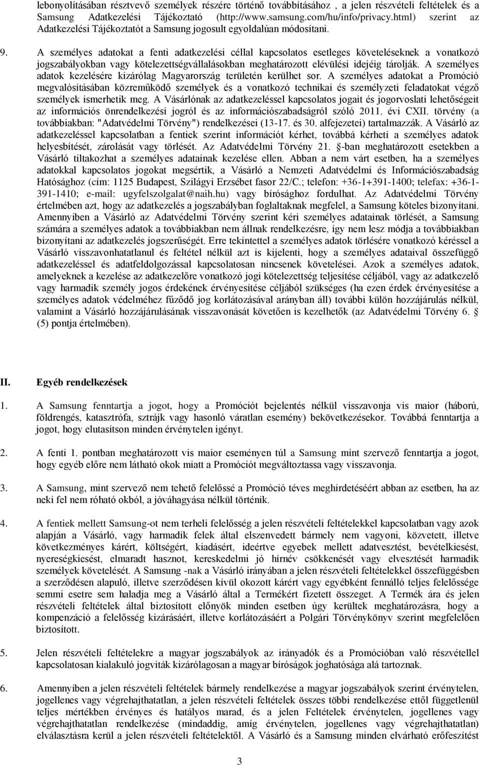 A személyes adatokat a fenti adatkezelési céllal kapcsolatos esetleges követeléseknek a vonatkozó jogszabályokban vagy kötelezettségvállalásokban meghatározott elévülési idejéig tárolják.