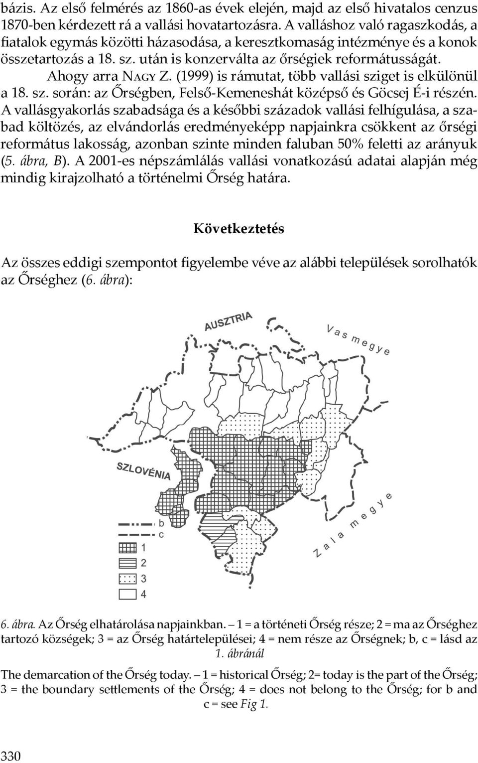 (1999) is rámutat, több vallási sziget is elkülönül a 18. sz. során: az Őrségben, Felső-Kemeneshát középső és Göcsej É-i részén.