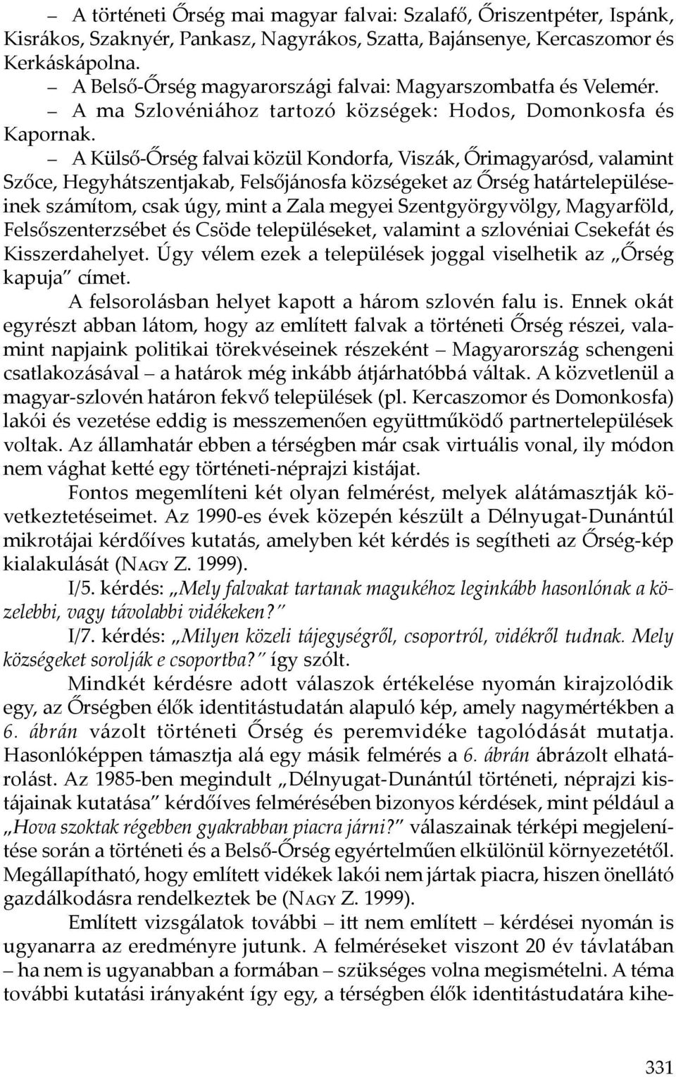 A Külső-Őrség falvai közül Kondorfa, Viszák, Őrimagyarósd, valamint Szőce, Hegyhátszentjakab, Felsőjánosfa községeket az Őrség határtelepüléseinek számítom, csak úgy, mint a Zala megyei