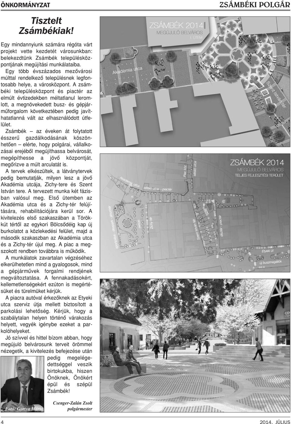 A zsámbéki településközpont és piactér az elmúlt évtizedekben méltatlanul leromlott, a megnövekedett busz- és gépjármûforgalom következtében pedig javíthatatlanná vált az elhasználódott útfelület.