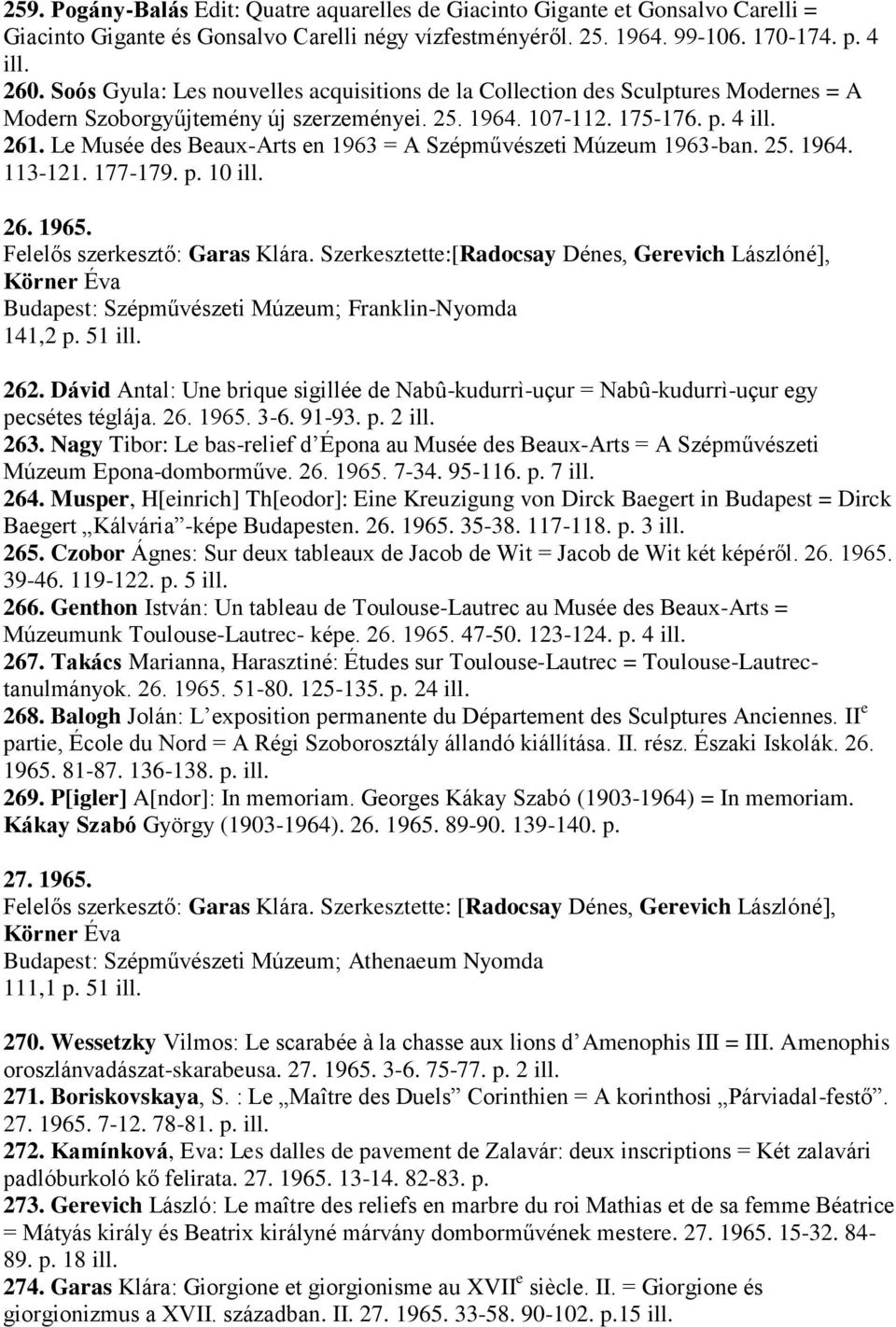 Le Musée des Beaux-Arts en 1963 = A Szépművészeti Múzeum 1963-ban. 25. 1964. 113-121. 177-179. p. 10 ill. 26. 1965. Felelős szerkesztő: Garas Klára.