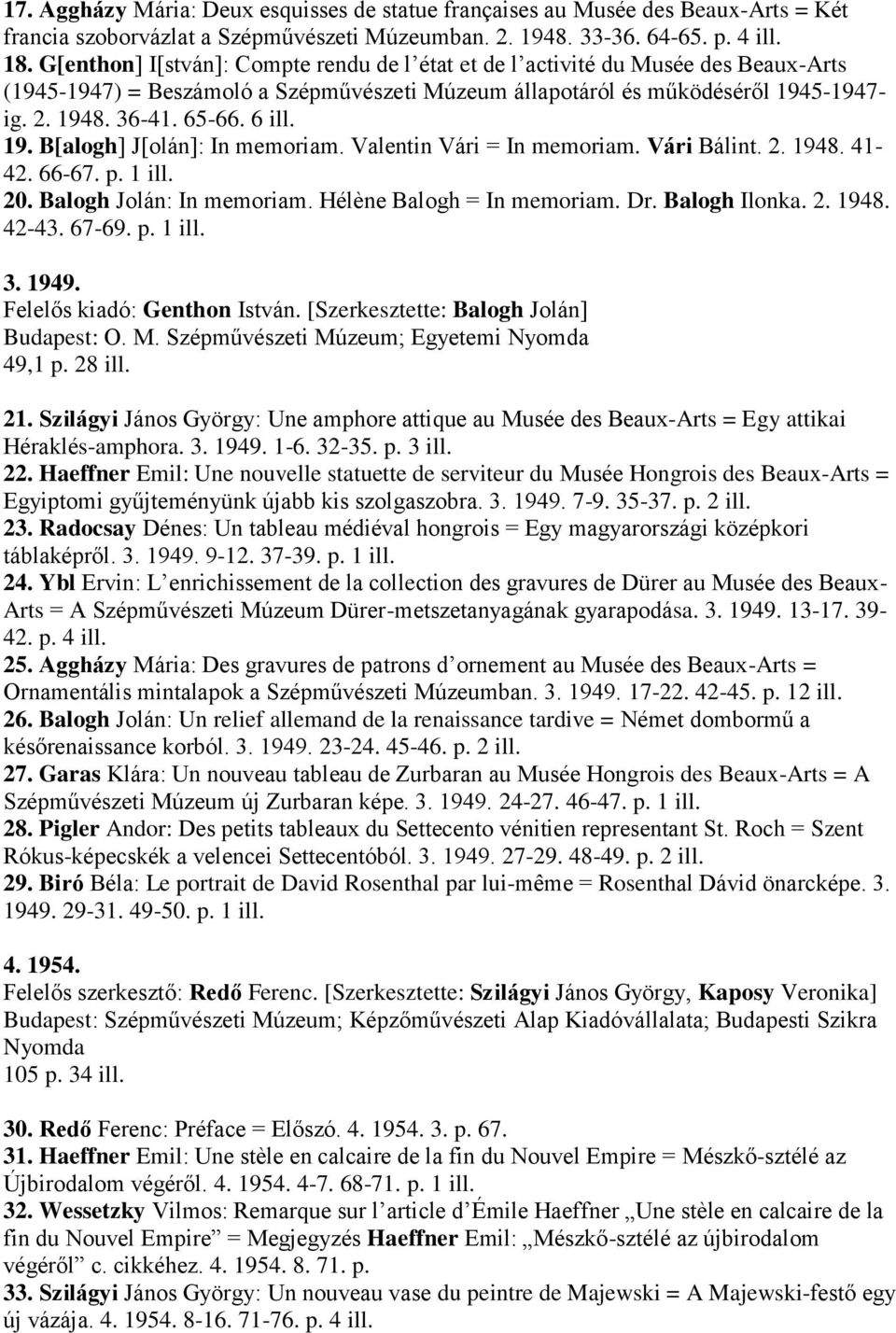 6 ill. 19. B[alogh] J[olán]: In memoriam. Valentin Vári = In memoriam. Vári Bálint. 2. 1948. 41-42. 66-67. p. 1 ill. 20. Balogh Jolán: In memoriam. Hélène Balogh = In memoriam. Dr. Balogh Ilonka. 2. 1948. 42-43.