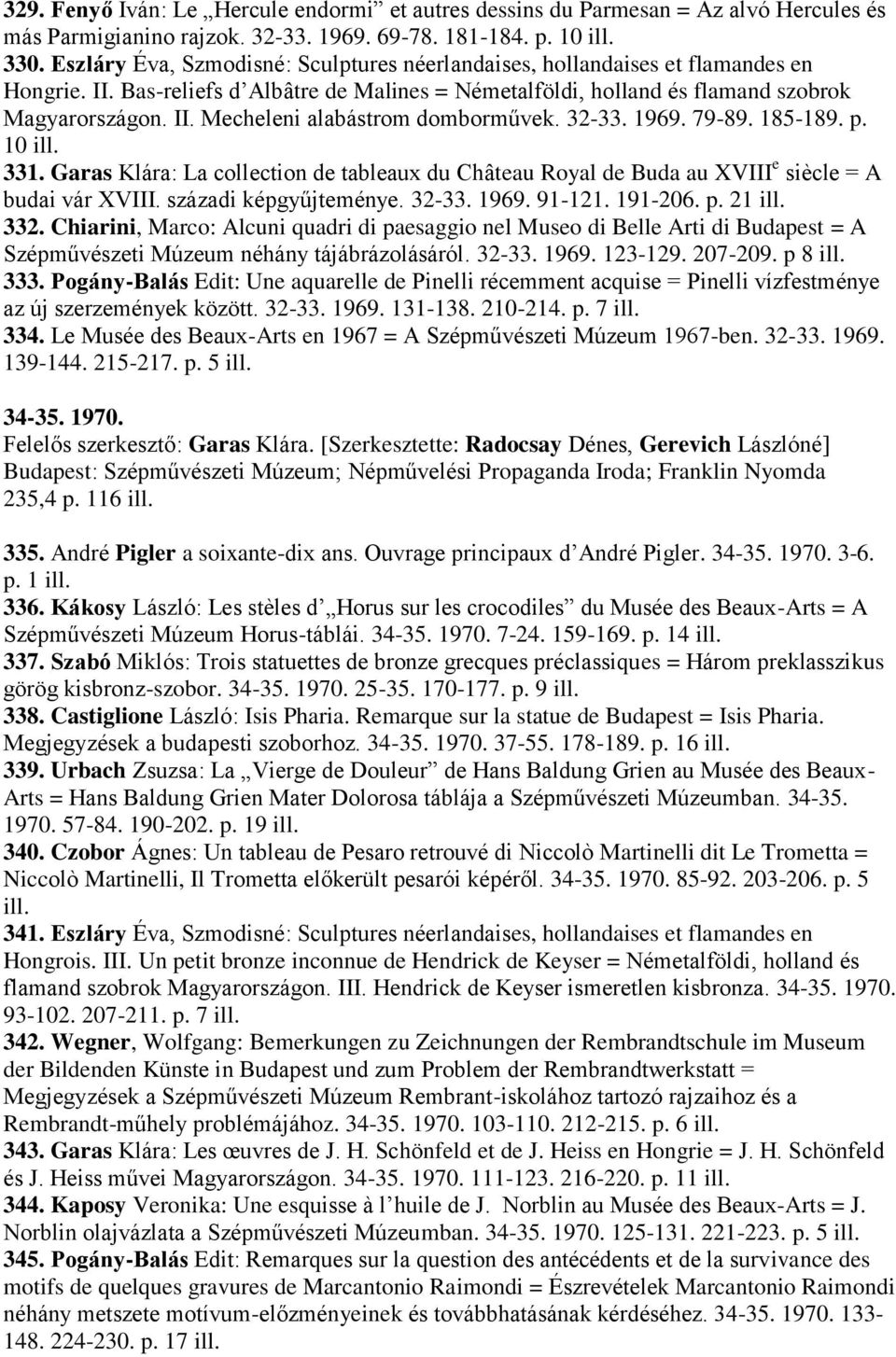 32-33. 1969. 79-89. 185-189. p. 10 ill. 331. Garas Klára: La collection de tableaux du Château Royal de Buda au XVIII e siècle = A budai vár XVIII. századi képgyűjteménye. 32-33. 1969. 91-121.