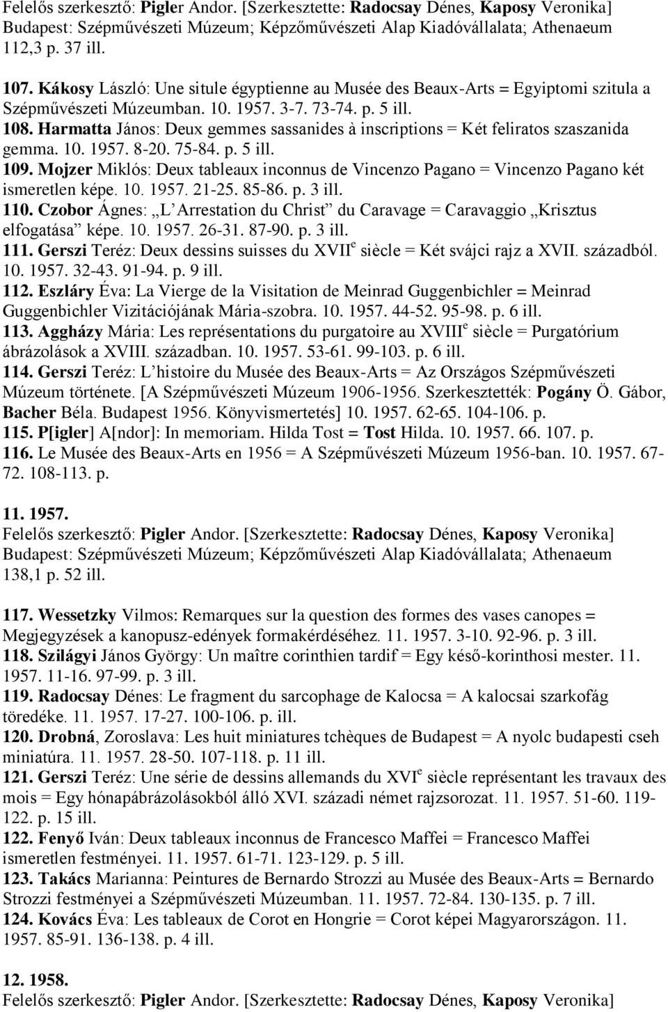 Harmatta János: Deux gemmes sassanides à inscriptions = Két feliratos szaszanida gemma. 10. 1957. 8-20. 75-84. p. 5 ill. 109.