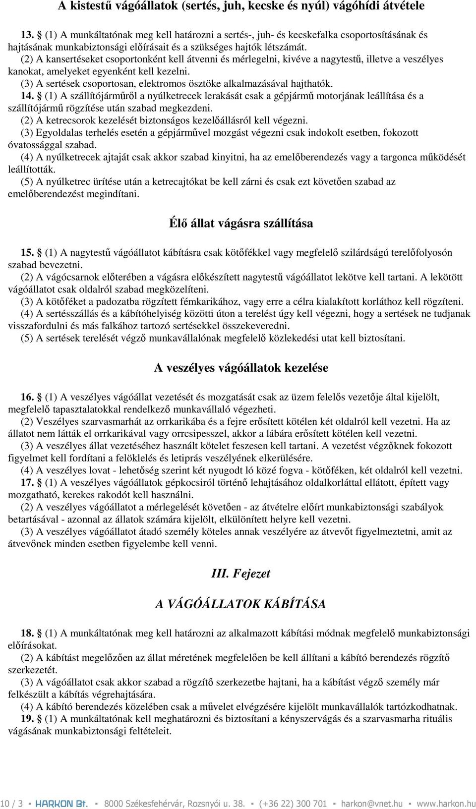 (2) A kansertéseket csoportonként kell átvenni és mérlegelni, kivéve a nagytestő, illetve a veszélyes kanokat, amelyeket egyenként kell kezelni.